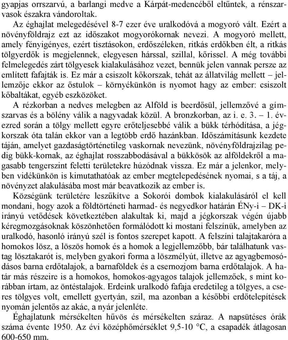 A mogyoró mellett, amely fényigényes, ezért tisztásokon, erdőszéleken, ritkás erdőkben élt, a ritkás tölgyerdők is megjelennek, elegyesen hárssal, szillal, kőrissel.