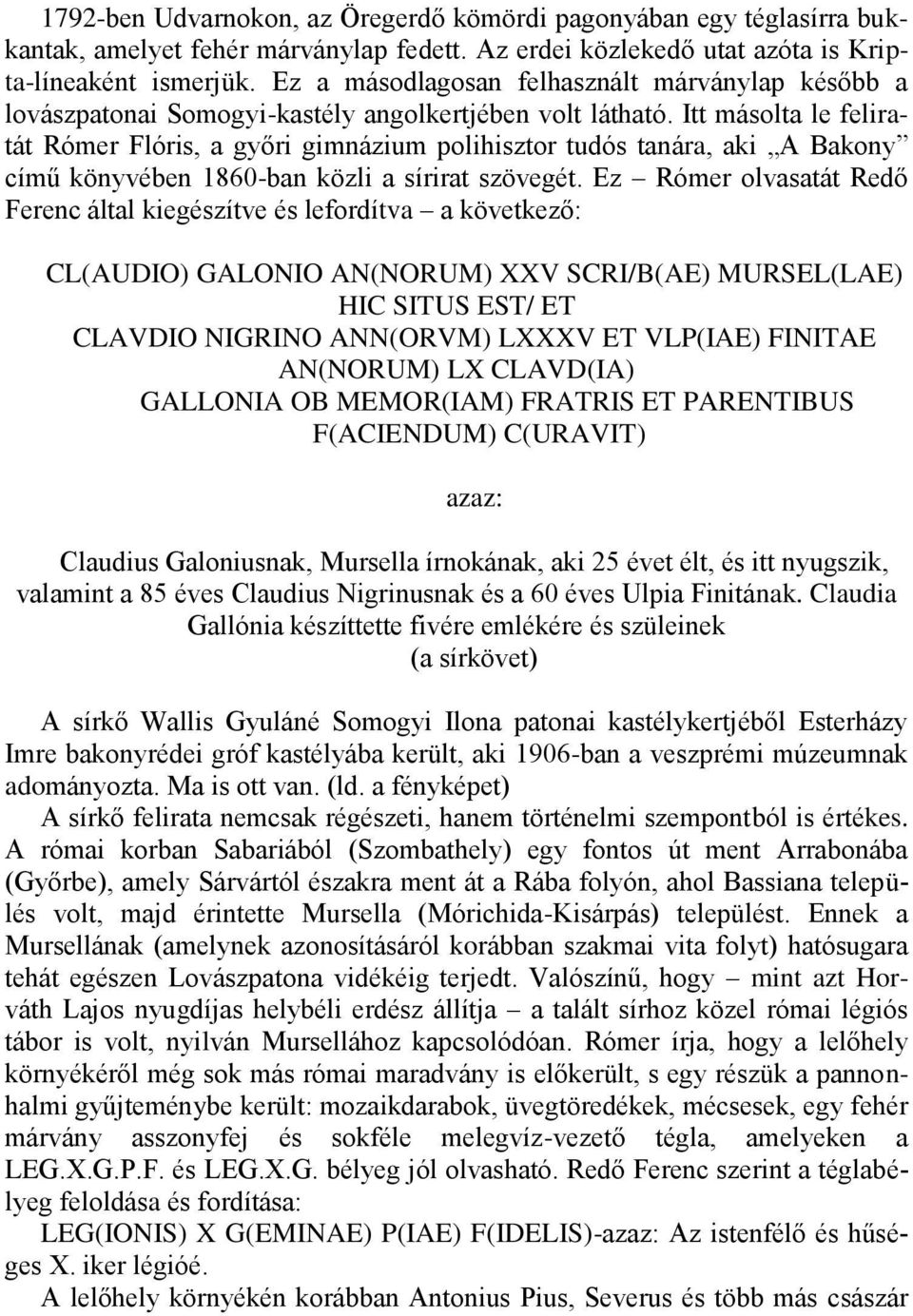 Itt másolta le feliratát Rómer Flóris, a győri gimnázium polihisztor tudós tanára, aki A Bakony című könyvében 1860-ban közli a sírirat szövegét.