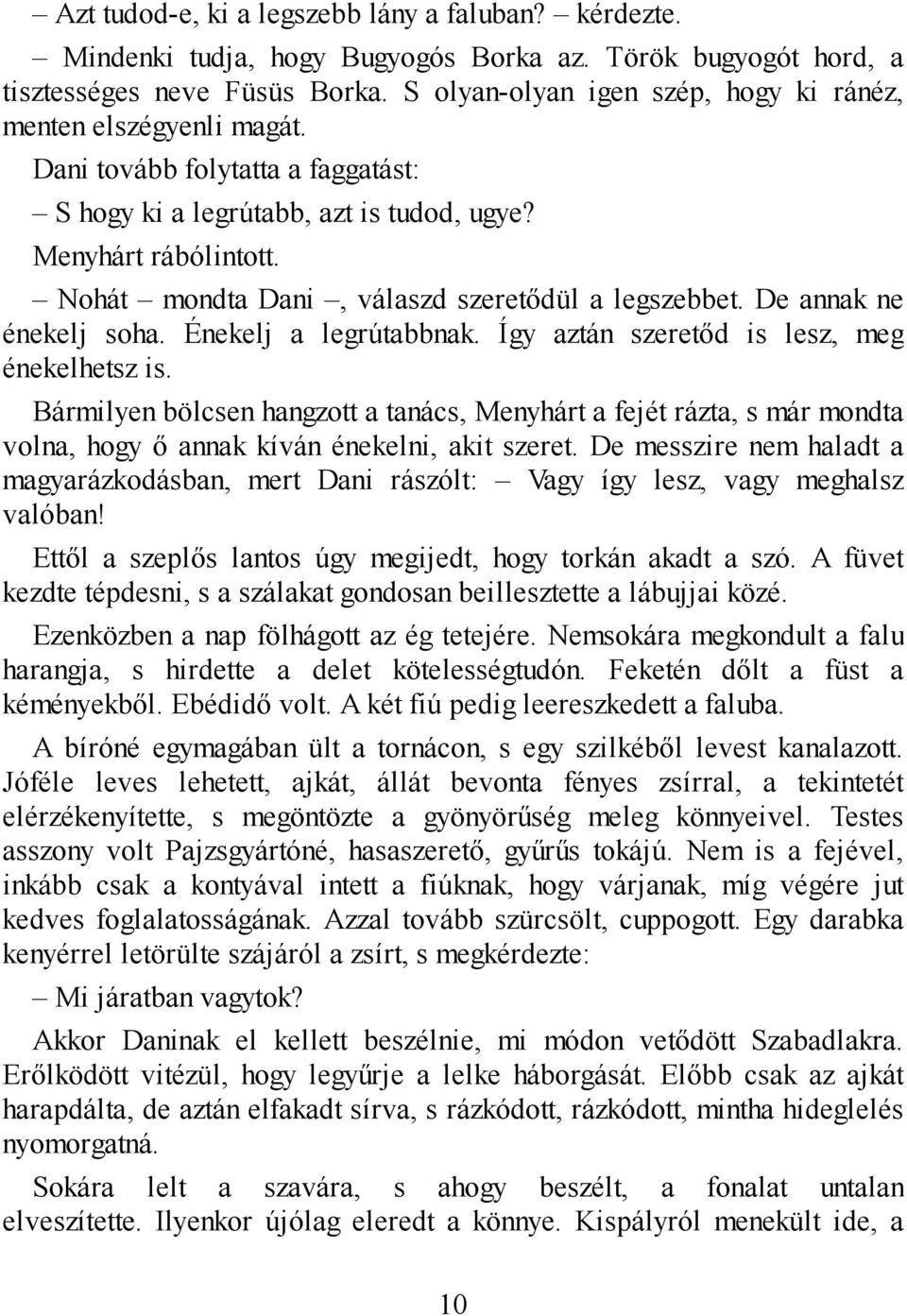 Nohát mondta Dani, válaszd szeretődül a legszebbet. De annak ne énekelj soha. Énekelj a legrútabbnak. Így aztán szeretőd is lesz, meg énekelhetsz is.