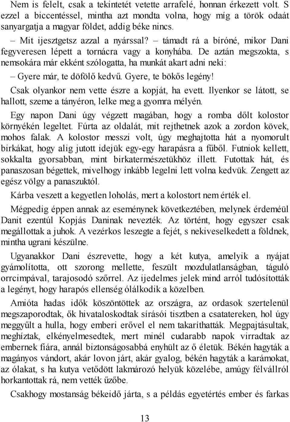 De aztán megszokta, s nemsokára már ekként szólogatta, ha munkát akart adni neki: Gyere már, te döfölő kedvű. Gyere, te bökős legény! Csak olyankor nem vette észre a kopját, ha evett.