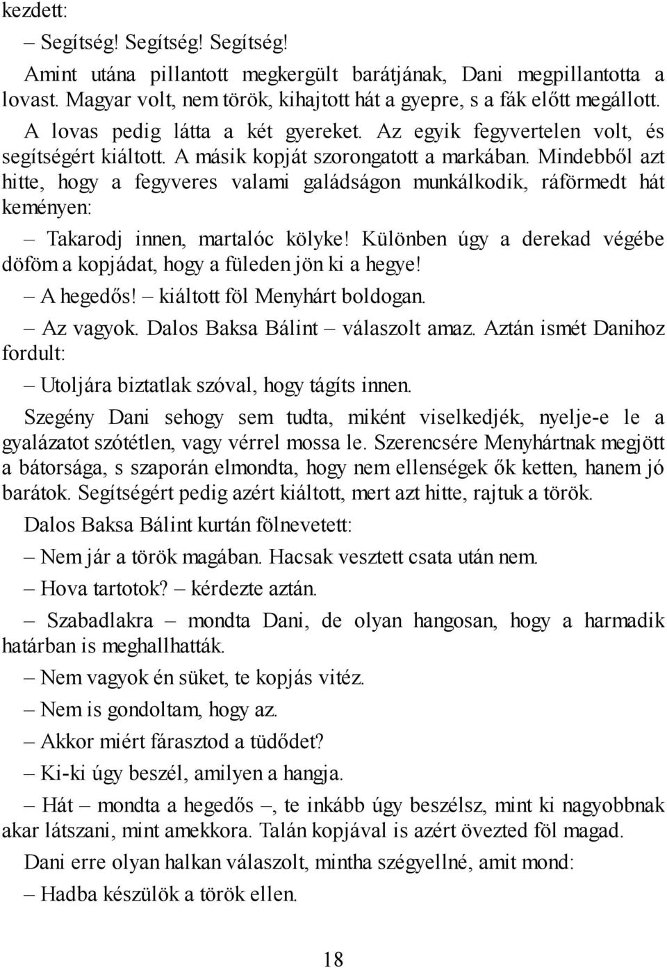 Mindebből azt hitte, hogy a fegyveres valami galádságon munkálkodik, ráförmedt hát keményen: Takarodj innen, martalóc kölyke!