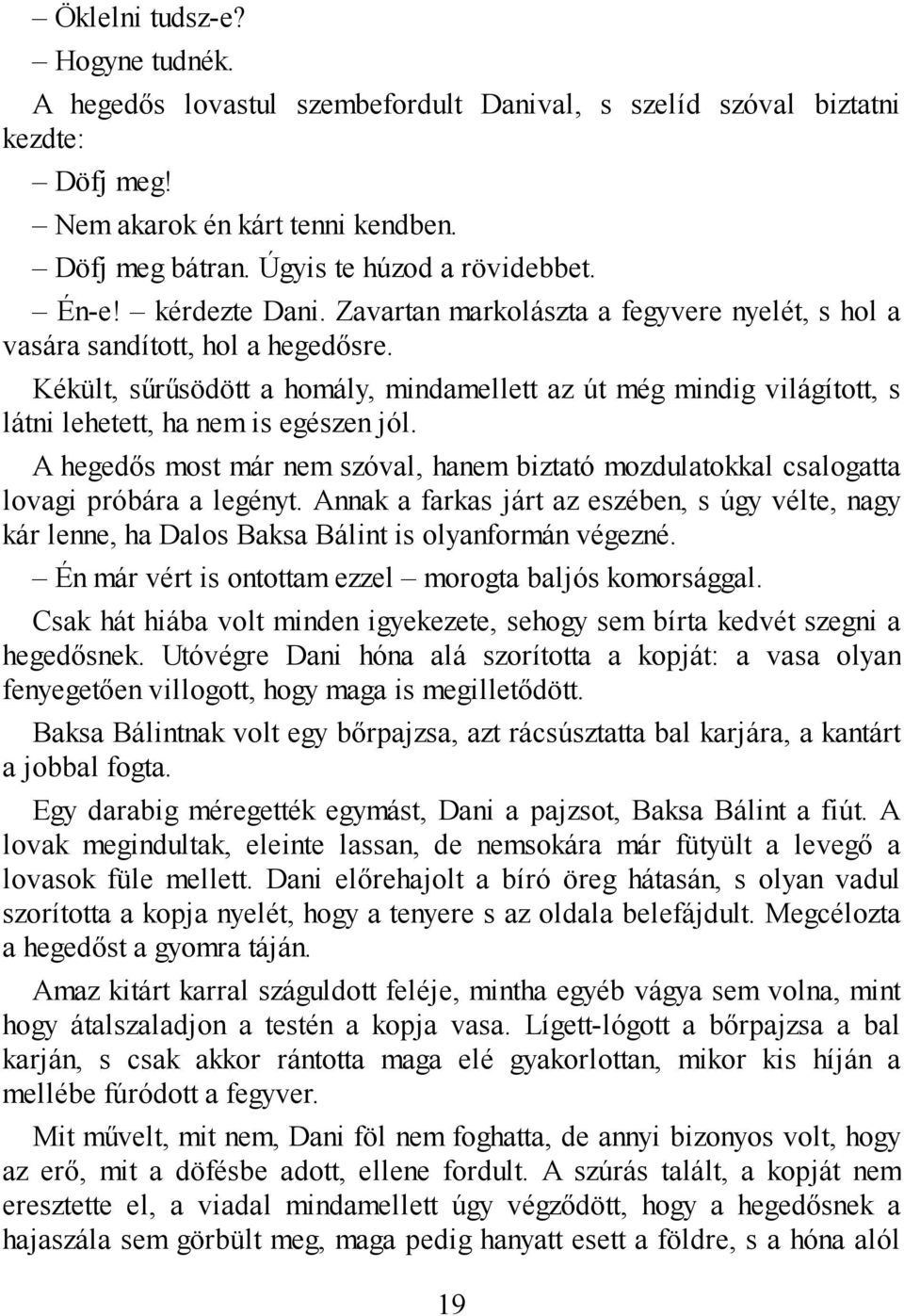 Kékült, sűrűsödött a homály, mindamellett az út még mindig világított, s látni lehetett, ha nem is egészen jól.