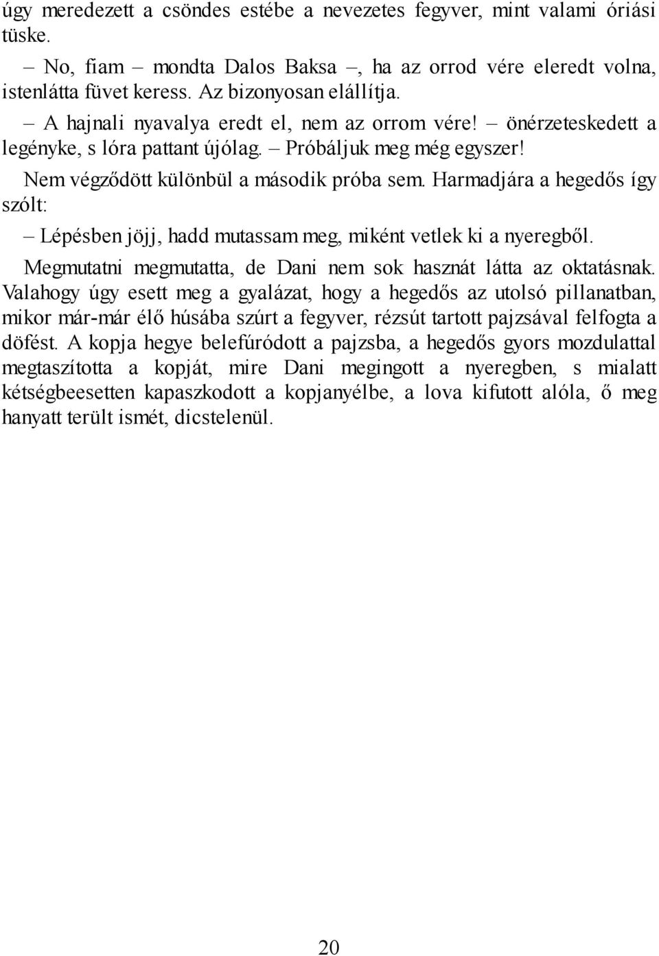 Harmadjára a hegedős így szólt: Lépésben jöjj, hadd mutassam meg, miként vetlek ki a nyeregből. Megmutatni megmutatta, de Dani nem sok hasznát látta az oktatásnak.