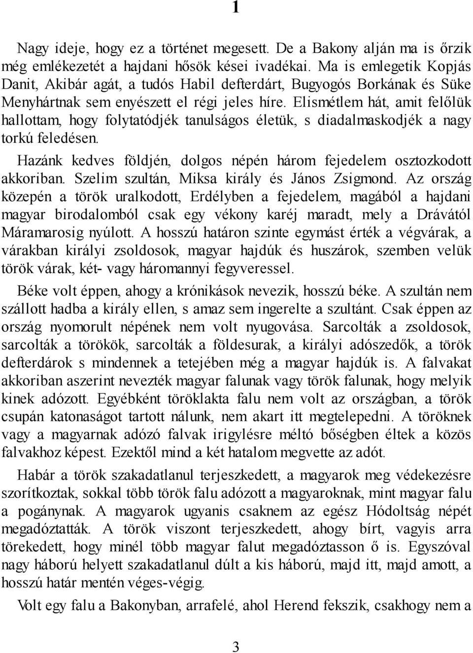 Elismétlem hát, amit felőlük hallottam, hogy folytatódjék tanulságos életük, s diadalmaskodjék a nagy torkú feledésen. Hazánk kedves földjén, dolgos népén három fejedelem osztozkodott akkoriban.