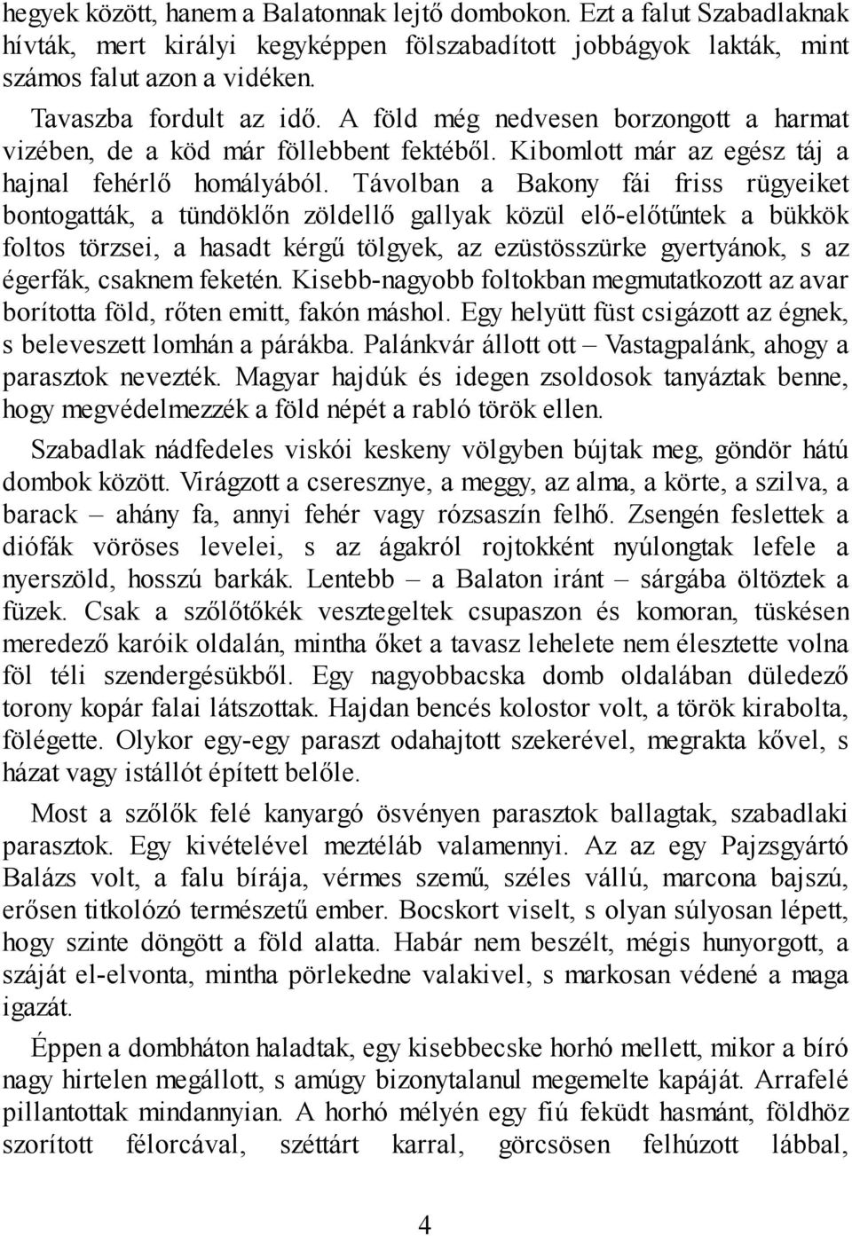 Távolban a Bakony fái friss rügyeiket bontogatták, a tündöklőn zöldellő gallyak közül elő-előtűntek a bükkök foltos törzsei, a hasadt kérgű tölgyek, az ezüstösszürke gyertyánok, s az égerfák, csaknem