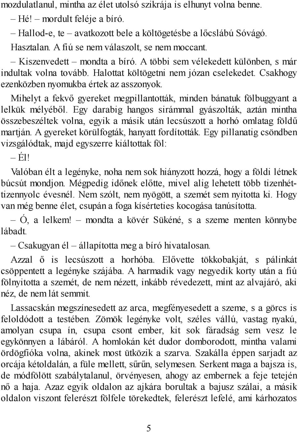 Csakhogy ezenközben nyomukba értek az asszonyok. Mihelyt a fekvő gyereket megpillantották, minden bánatuk fölbuggyant a lelkük mélyéből.