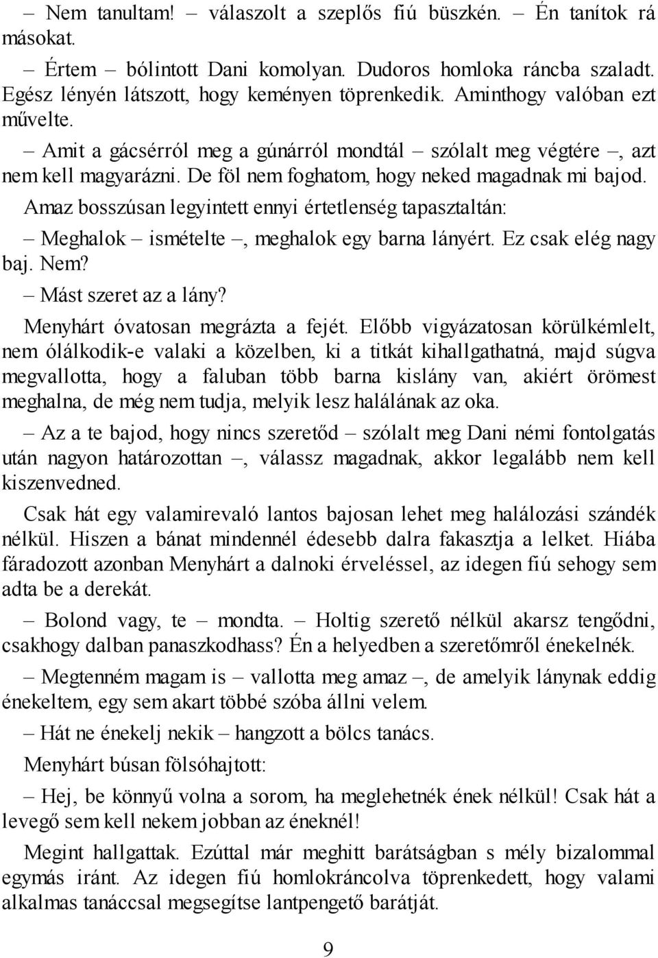 Amaz bosszúsan legyintett ennyi értetlenség tapasztaltán: Meghalok ismételte, meghalok egy barna lányért. Ez csak elég nagy baj. Nem? Mást szeret az a lány? Menyhárt óvatosan megrázta a fejét.