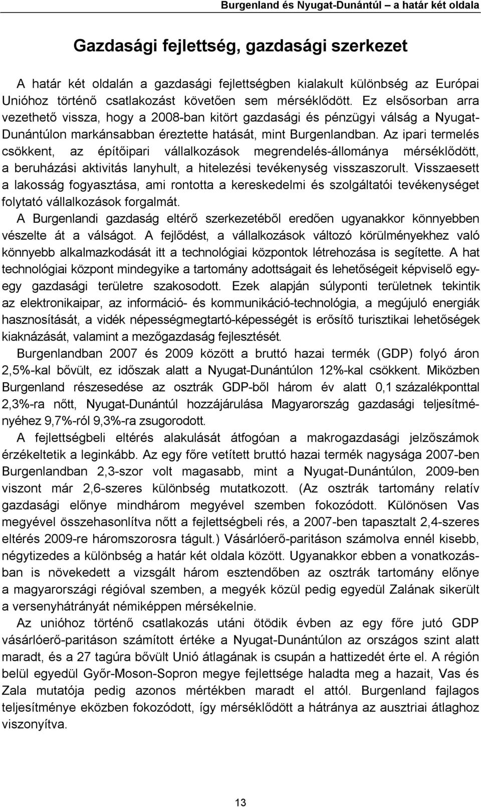 Az ipari termelés csökkent, az építőipari vállalkozások megrendelés-állománya mérséklődött, a beruházási aktivitás lanyhult, a hitelezési tevékenység visszaszorult.