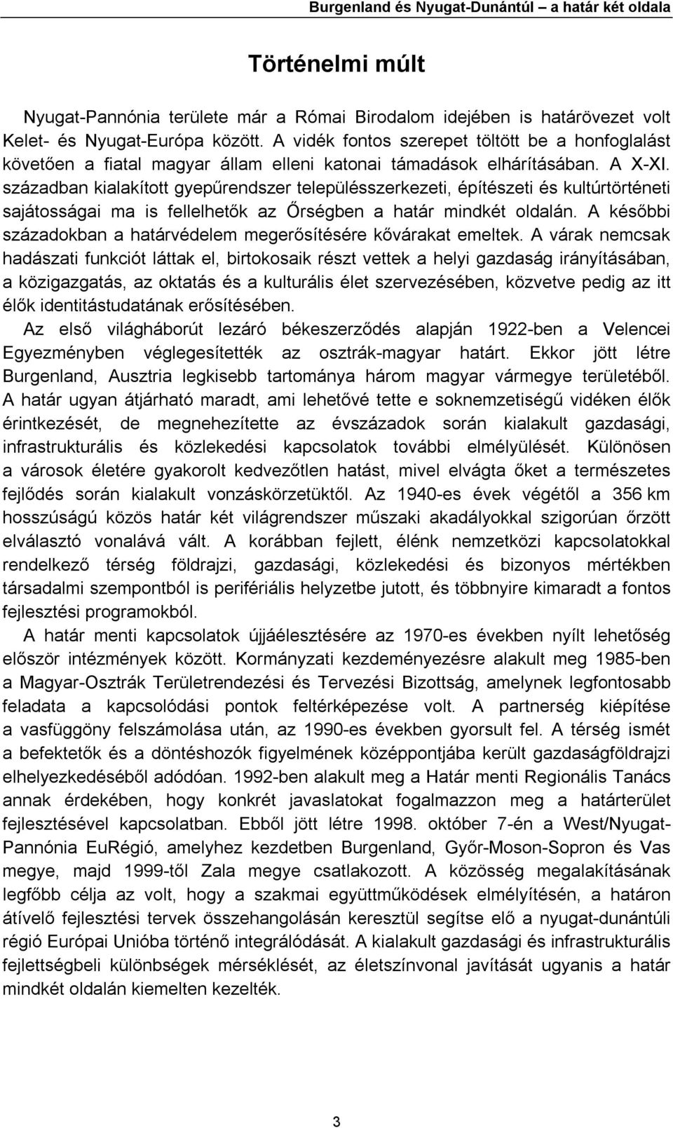 században kialakított gyepűrendszer településszerkezeti, építészeti és kultúrtörténeti sajátosságai ma is fellelhetők az Őrségben a határ mindkét oldalán.