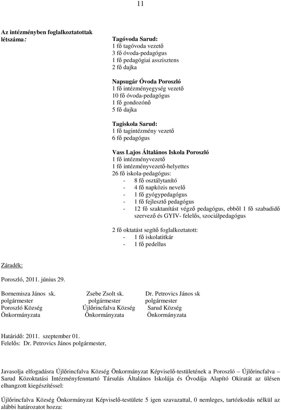 iskola-pedagógus: - 8 fő osztálytanító - 4 fő napközis nevelő - 1 fő gyógypedagógus - 1 fő fejlesztő pedagógus - 12 fő szaktanítást végző pedagógus, ebből 1 fő szabadidő szervező és GYIV- felelős,