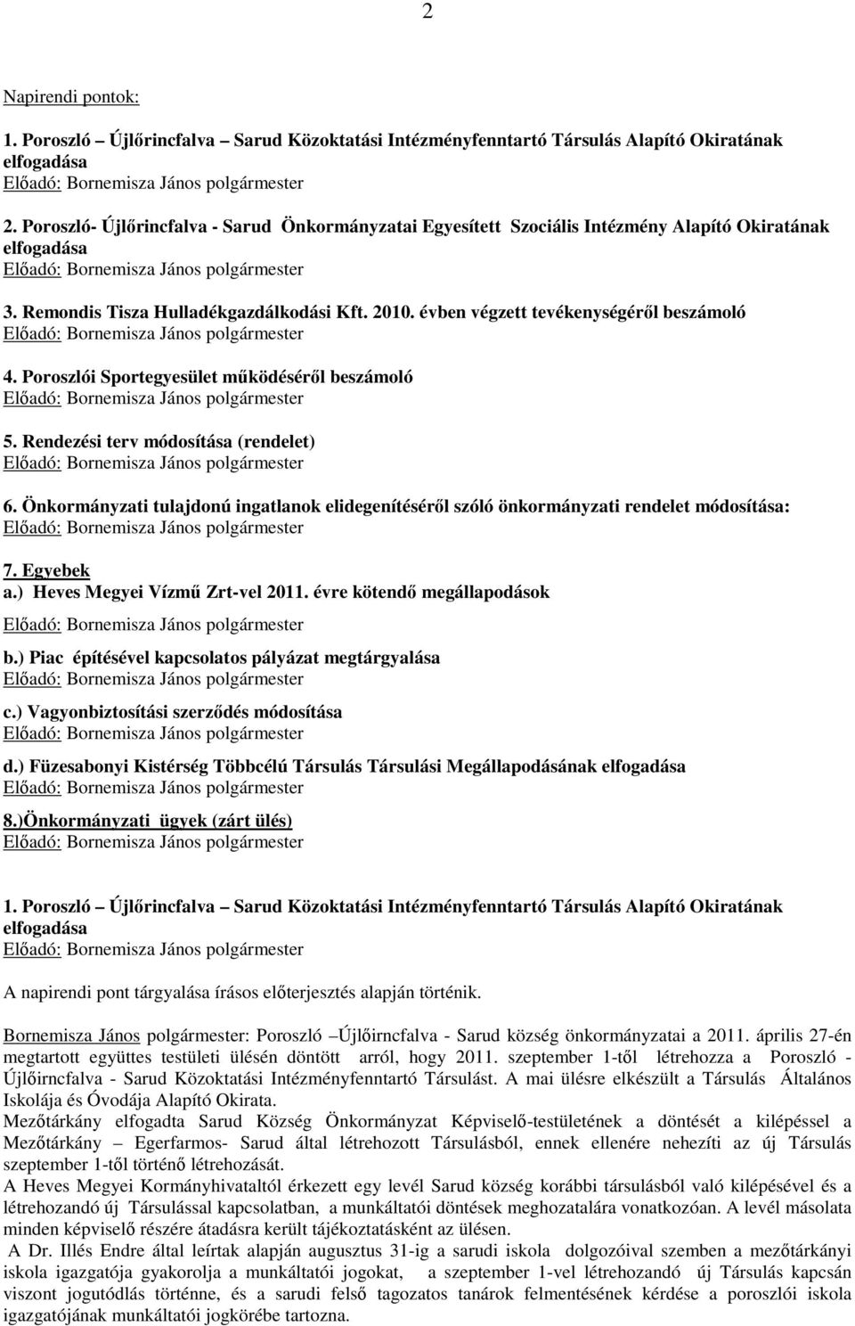 évben végzett tevékenységéről beszámoló Előadó: Bornemisza János polgármester 4. Poroszlói Sportegyesület működéséről beszámoló Előadó: Bornemisza János polgármester 5.