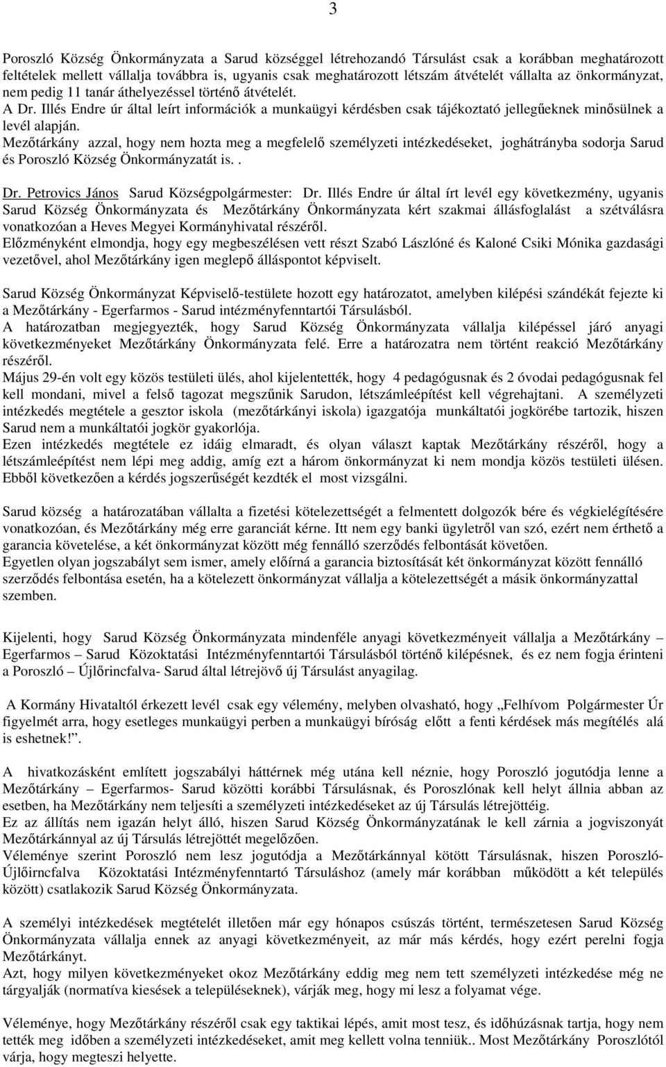 Mezőtárkány azzal, hogy nem hozta meg a megfelelő személyzeti intézkedéseket, joghátrányba sodorja Sarud és Poroszló Község Önkormányzatát is.. Dr. Petrovics János Sarud Községpolgármester: Dr.