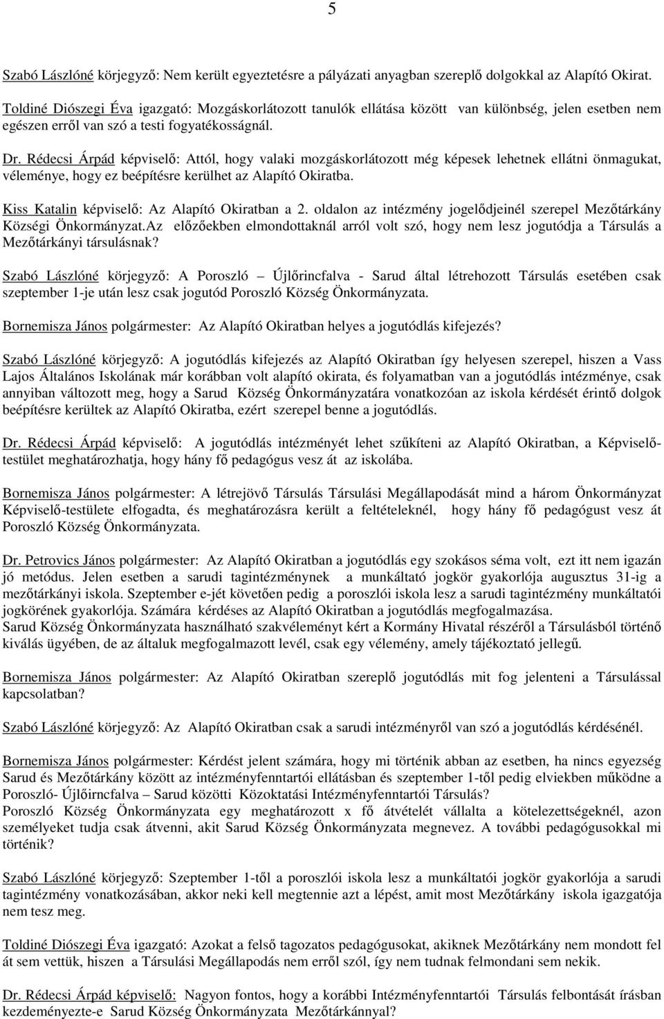 Rédecsi Árpád képviselő: Attól, hogy valaki mozgáskorlátozott még képesek lehetnek ellátni önmagukat, véleménye, hogy ez beépítésre kerülhet az Alapító Okiratba.