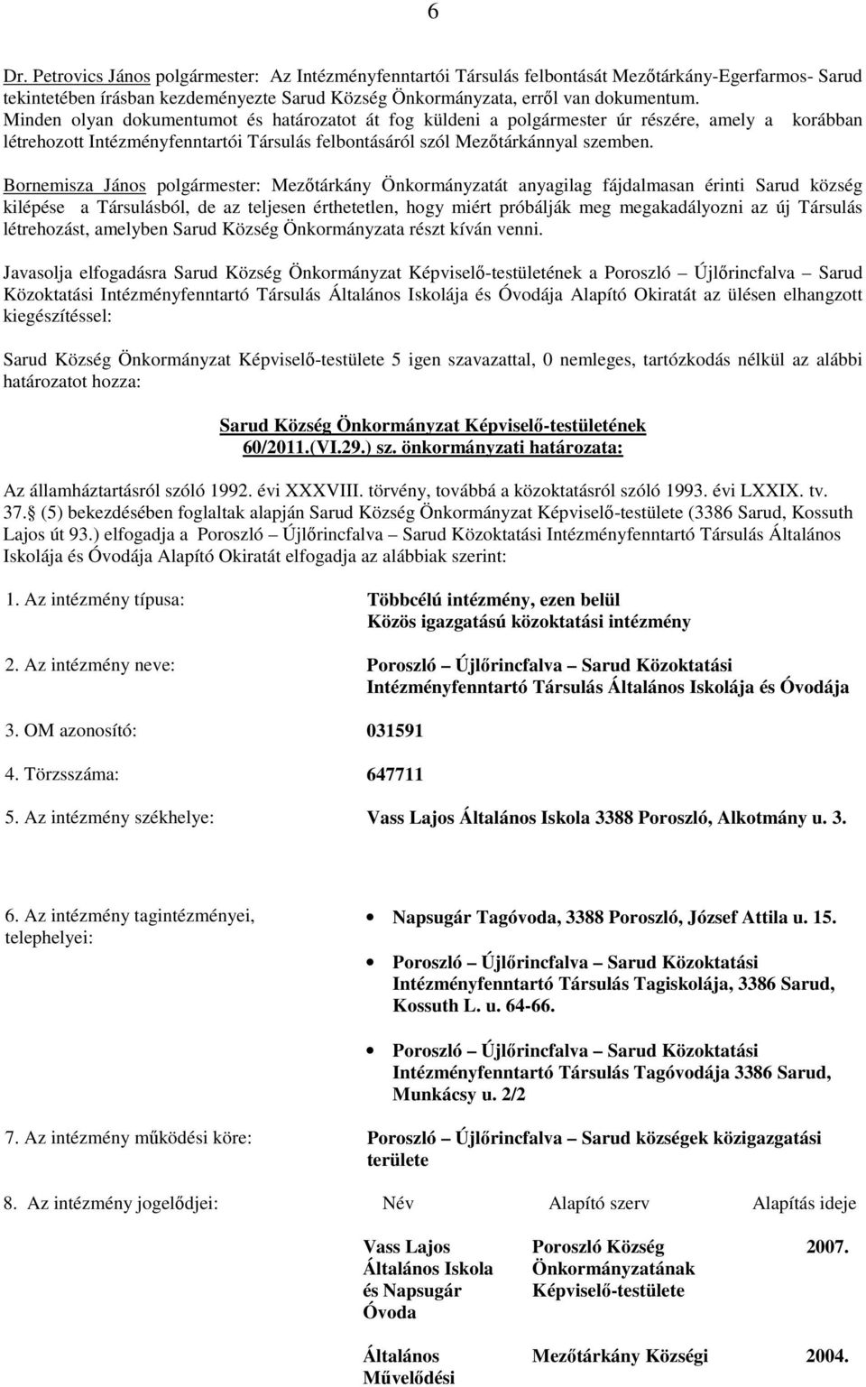 Bornemisza János polgármester: Mezőtárkány Önkormányzatát anyagilag fájdalmasan érinti Sarud község kilépése a Társulásból, de az teljesen érthetetlen, hogy miért próbálják meg megakadályozni az új