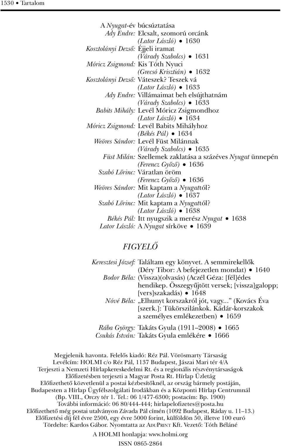 Teszek vá (Lator László) 1633 Ady Endre: Villámaimat beh elsújthatnám (Várady Szabolcs) 1633 Babits Mihály: Levél Móricz Zsigmondhoz (Lator László) 1634 Móricz Zsigmond: Levél Babits Mihályhoz (Békés