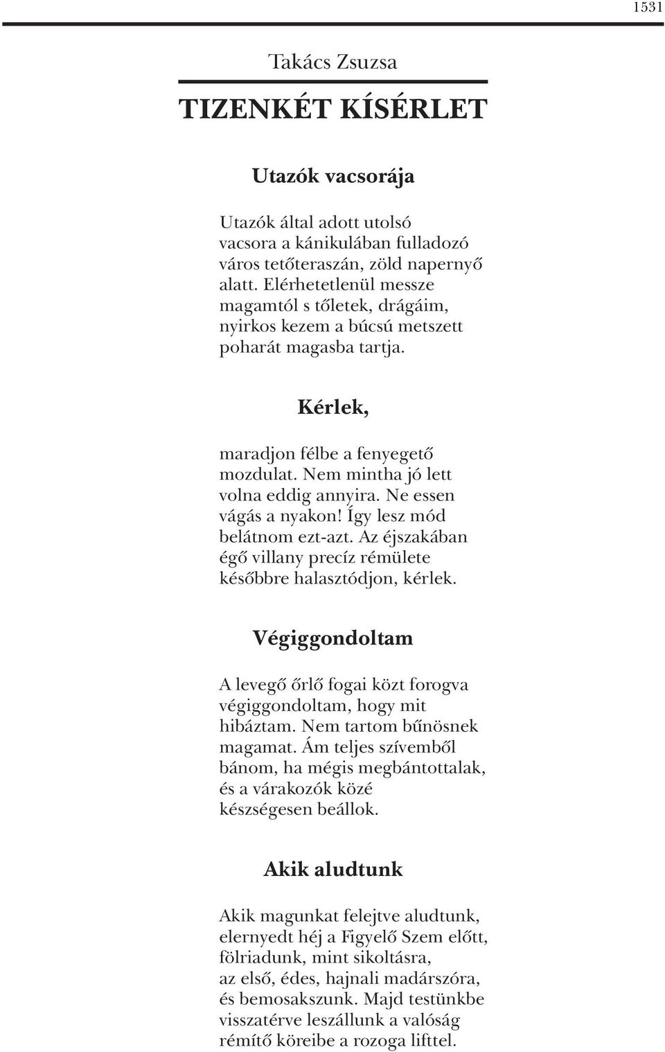 Ne essen vágás a nyakon! Így lesz mód belátnom ezt-azt. Az éjszakában égô villany precíz rémülete késôbbre halasztódjon, kérlek.