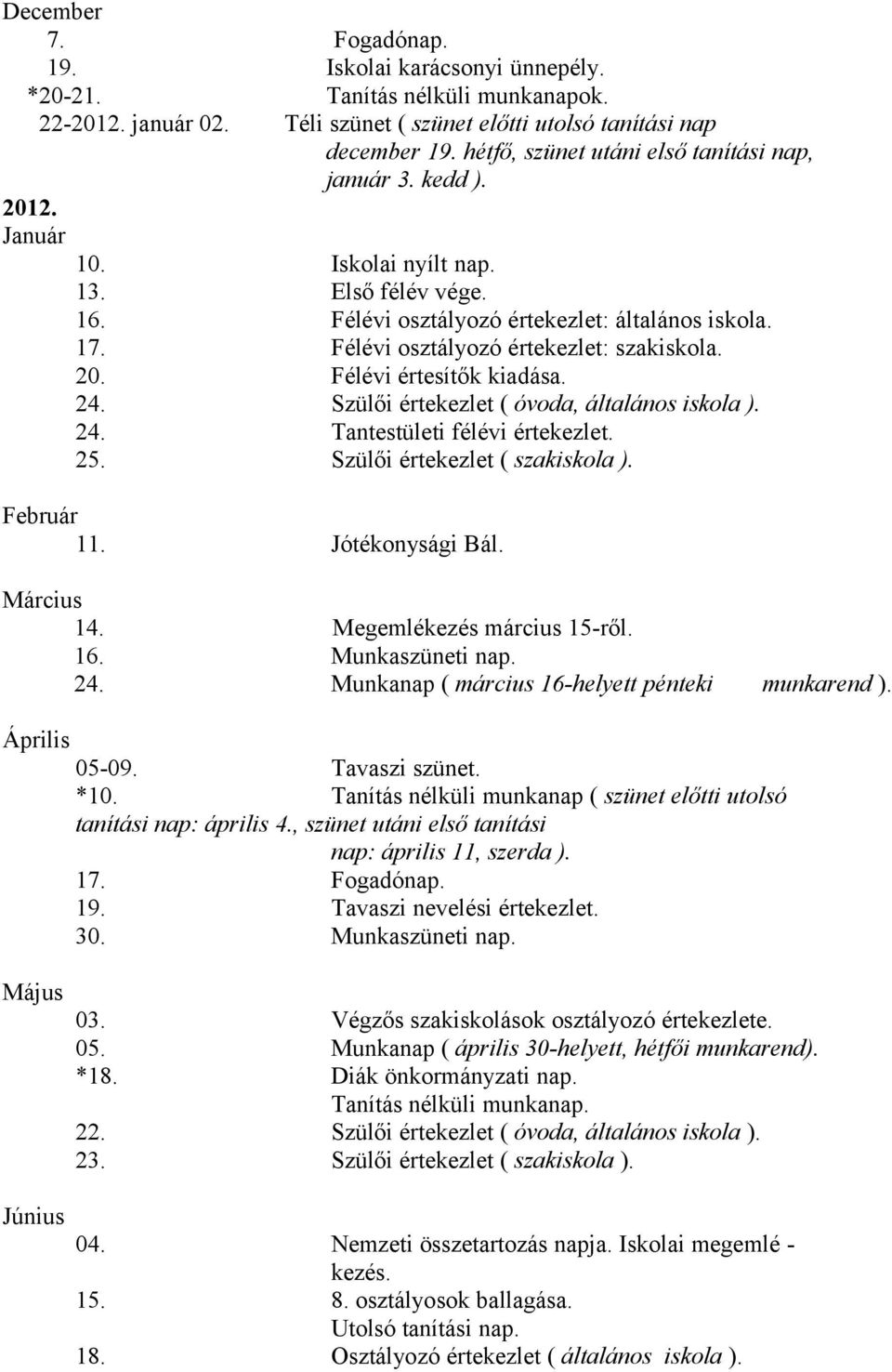 Félévi osztályozó értekezlet: szakiskola. 20. Félévi értesítők kiadása. 24. Szülői értekezlet ( óvoda, általános iskola ). 24. Tantestületi félévi értekezlet. 25. Szülői értekezlet ( szakiskola ).