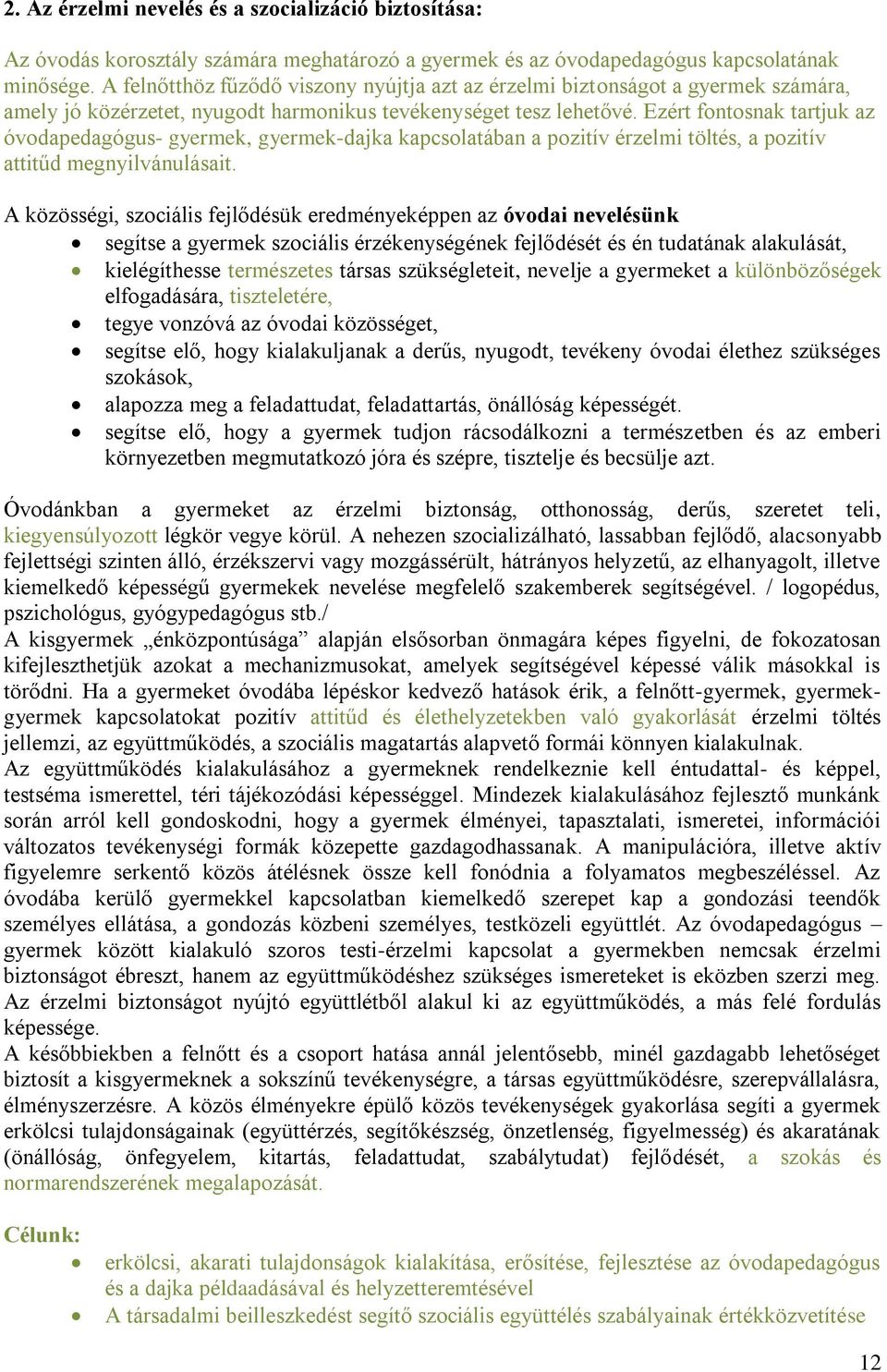 Ezért fontosnak tartjuk az óvodapedagógus- gyermek, gyermek-dajka kapcsolatában a pozitív érzelmi töltés, a pozitív attitűd megnyilvánulásait.