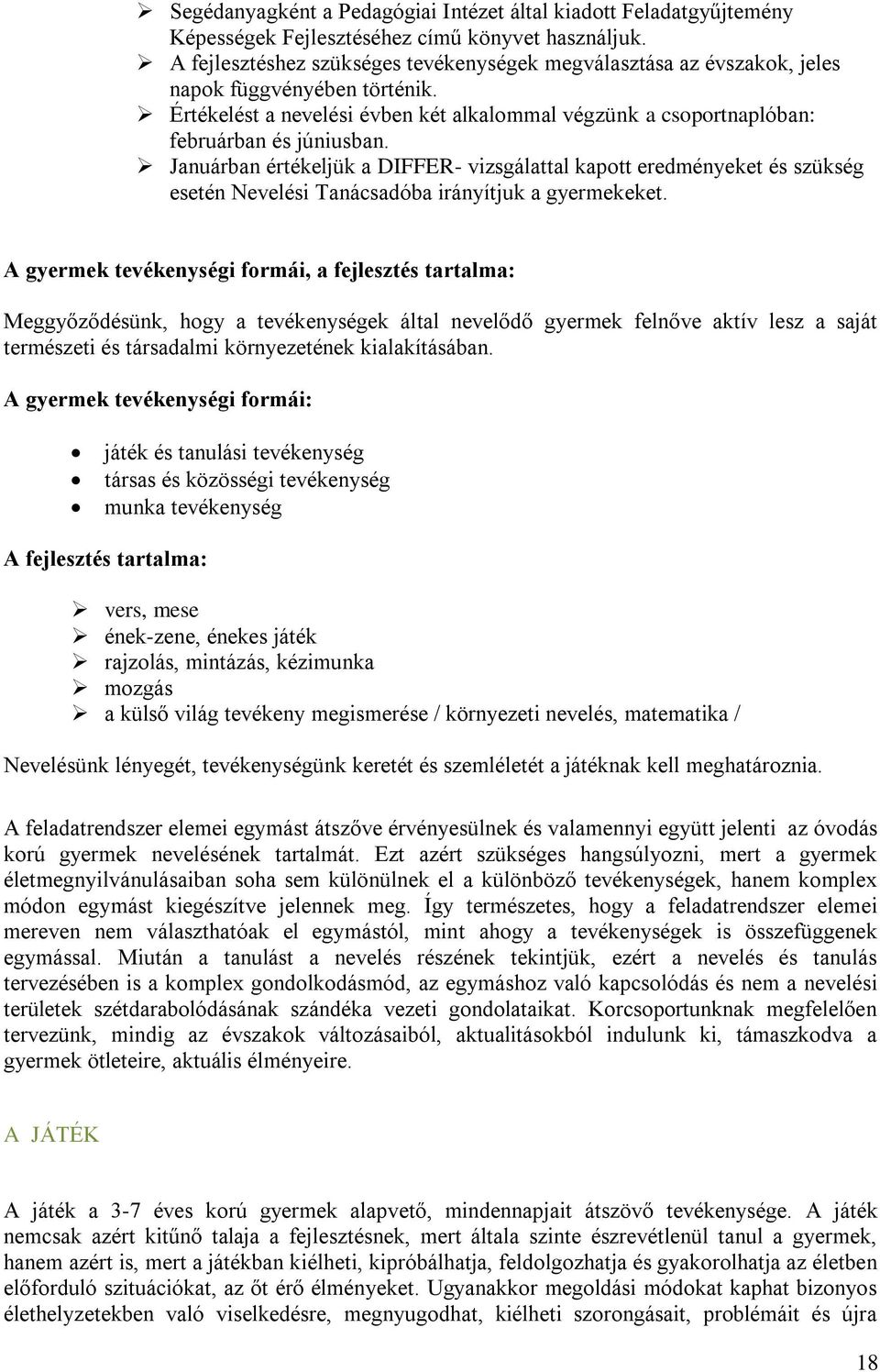 Januárban értékeljük a DIFFER- vizsgálattal kapott eredményeket és szükség esetén Nevelési Tanácsadóba irányítjuk a gyermekeket.