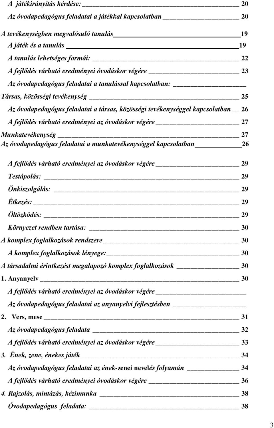 fejlődés várható eredményei az óvodáskor végére 27 Munkatevékenység 27 Az óvodapedagógus feladatai a munkatevékenységgel kapcsolatban 26 A fejlődés várható eredményei az óvodáskor végére 29