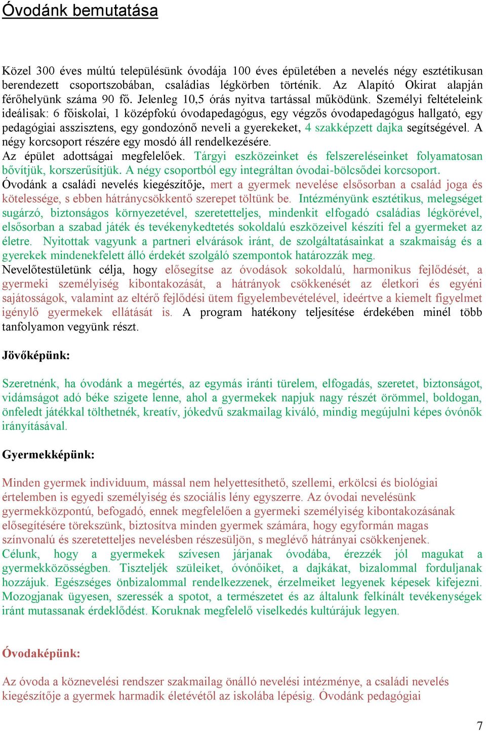 Személyi feltételeink ideálisak: 6 főiskolai, 1 középfokú óvodapedagógus, egy végzős óvodapedagógus hallgató, egy pedagógiai asszisztens, egy gondozónő neveli a gyerekeket, 4 szakképzett dajka