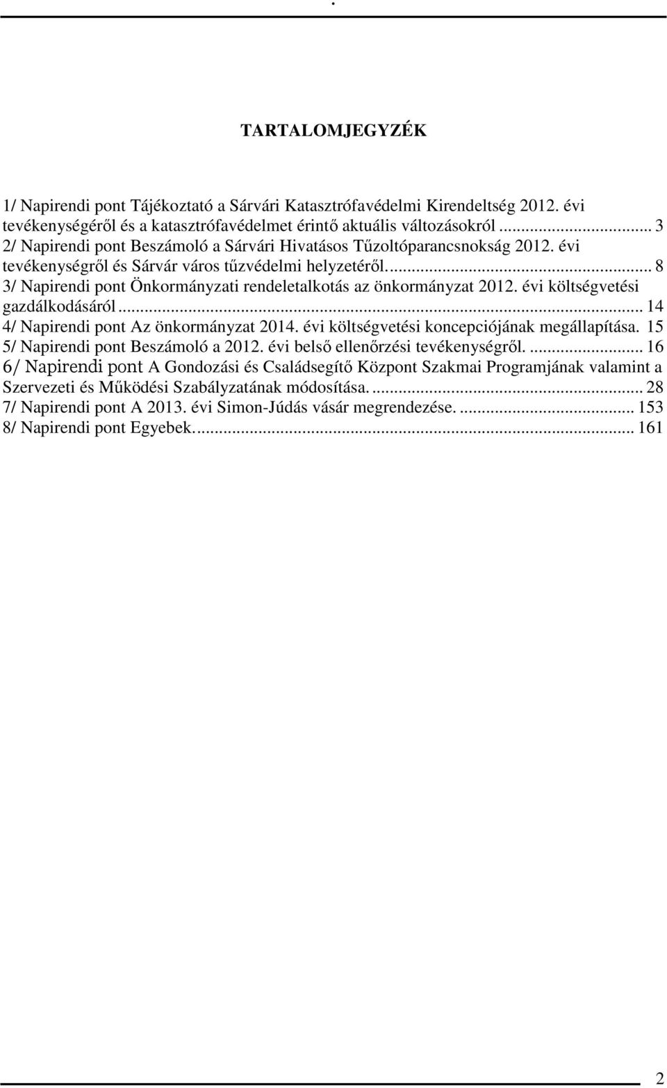 .. 8 3/ Napirendi pont Önkormányzati rendeletalkotás az önkormányzat 2012. évi költségvetési gazdálkodásáról... 14 4/ Napirendi pont Az önkormányzat 2014.