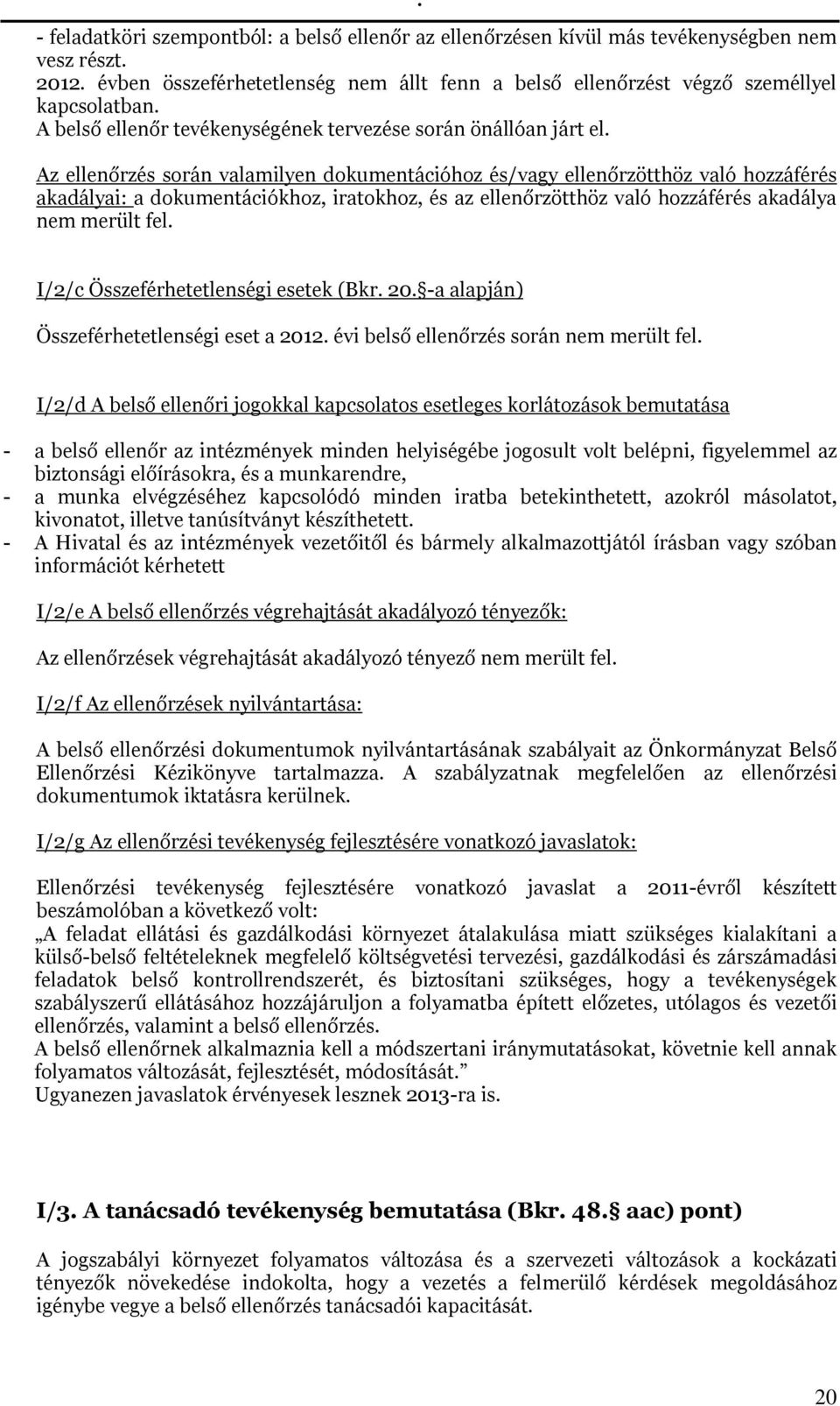 Az ellenőrzés során valamilyen dokumentációhoz és/vagy ellenőrzötthöz való hozzáférés akadályai: a dokumentációkhoz, iratokhoz, és az ellenőrzötthöz való hozzáférés akadálya nem merült fel.