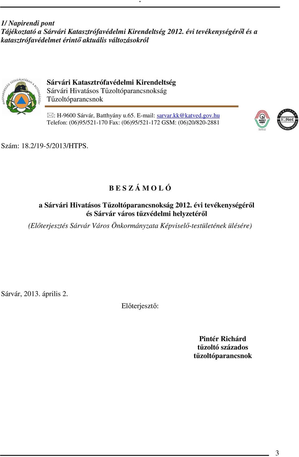 H-9600 Sárvár, Batthyány u.65. E-mail: sarvar.kk@katved.gov.hu Telefon: (06)95/521-170 Fax: (06)95/521-172 GSM: (06)20/820-2881 Szám: 18.2/19-5/2013/HTPS.