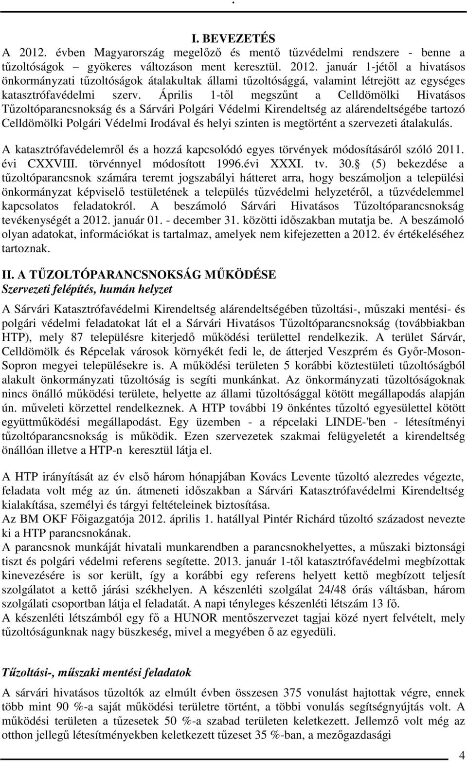 megtörtént a szervezeti átalakulás. A katasztrófavédelemről és a hozzá kapcsolódó egyes törvények módosításáról szóló 2011. évi CXXVIII. törvénnyel módosított 1996.évi XXXI. tv. 30.