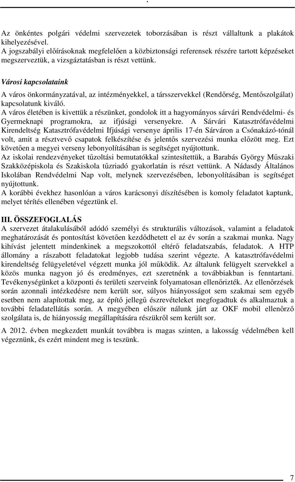 Városi kapcsolataink A város önkormányzatával, az intézményekkel, a társszervekkel (Rendőrség, Mentőszolgálat) kapcsolatunk kiváló.