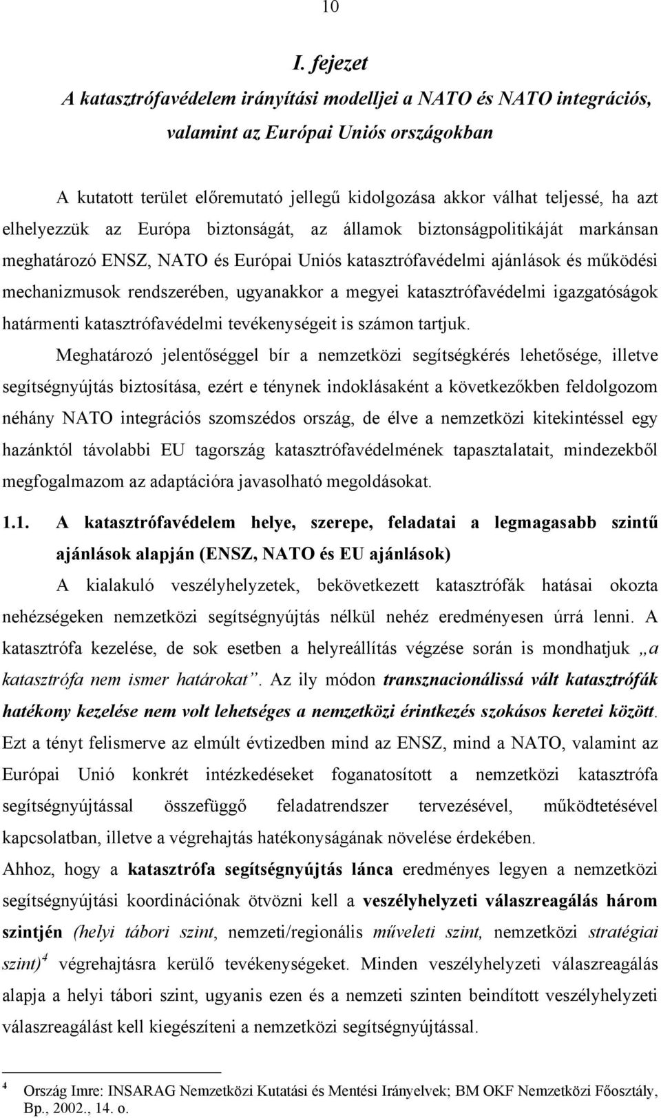 ugyanakkor a megyei katasztrófavédelmi igazgatóságok határmenti katasztrófavédelmi tevékenységeit is számon tartjuk.