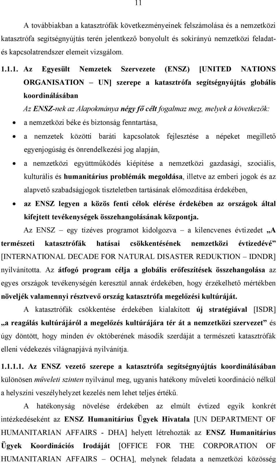 1.1. Az Egyesült Nemzetek Szervezete (ENSZ) [UNITED NATIONS ORGANISATION UN] szerepe a katasztrófa segítségnyújtás globális koordinálásában Az ENSZ-nek az Alapokmánya négy fő célt fogalmaz meg,