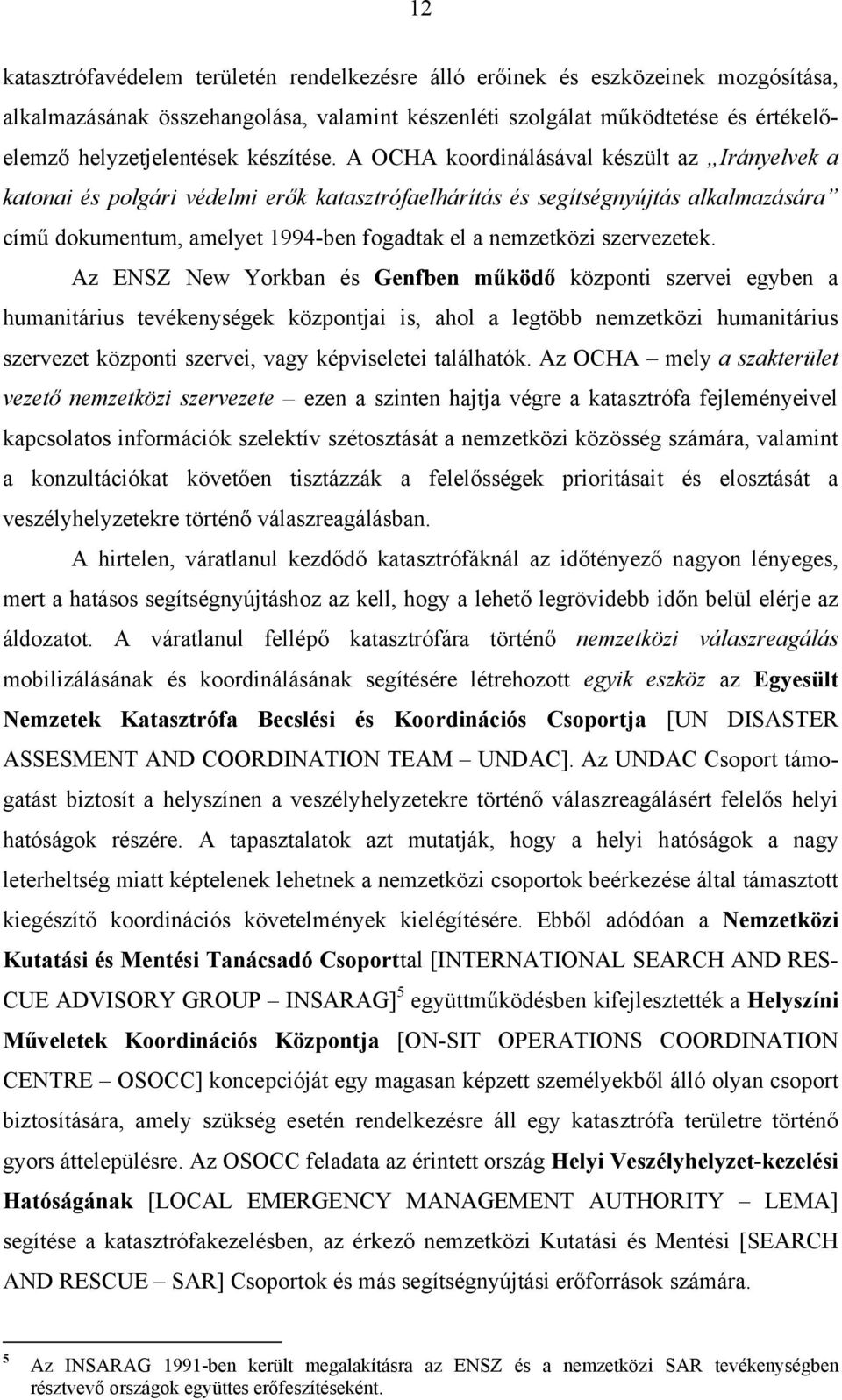 A OCHA koordinálásával készült az Irányelvek a katonai és polgári védelmi erők katasztrófaelhárítás és segítségnyújtás alkalmazására című dokumentum, amelyet 1994-ben fogadtak el a nemzetközi