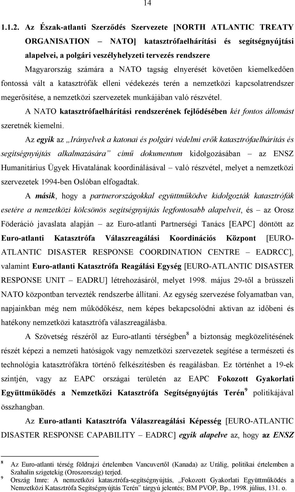 a NATO tagság elnyerését követően kiemelkedően fontossá vált a katasztrófák elleni védekezés terén a nemzetközi kapcsolatrendszer megerősítése, a nemzetközi szervezetek munkájában való részvétel.