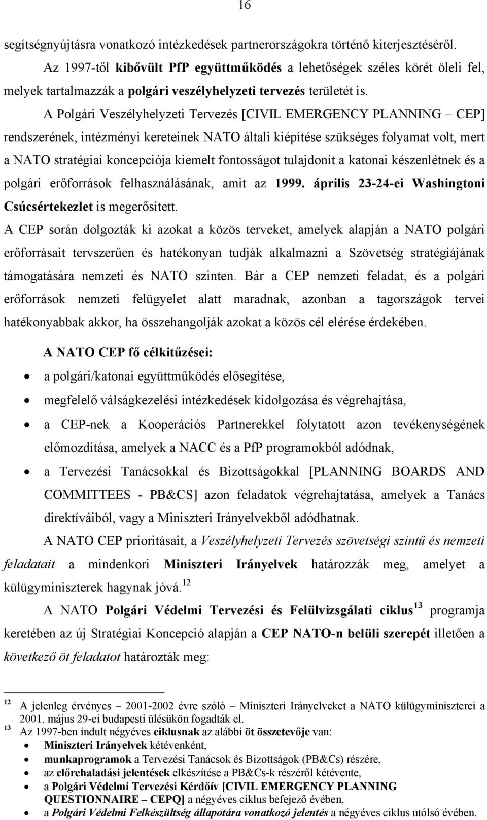 A Polgári Veszélyhelyzeti Tervezés [CIVIL EMERGENCY PLANNING CEP] rendszerének, intézményi kereteinek NATO általi kiépítése szükséges folyamat volt, mert a NATO stratégiai koncepciója kiemelt