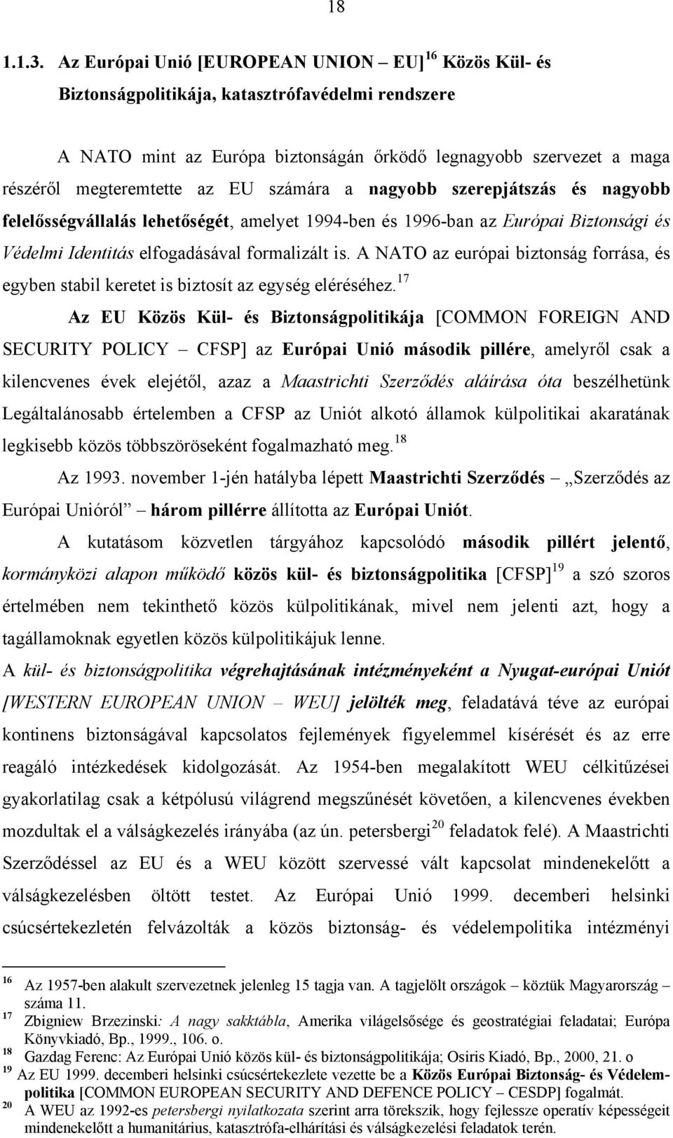 EU számára a nagyobb szerepjátszás és nagyobb felelősségvállalás lehetőségét, amelyet 1994-ben és 1996-ban az Európai Biztonsági és Védelmi Identitás elfogadásával formalizált is.