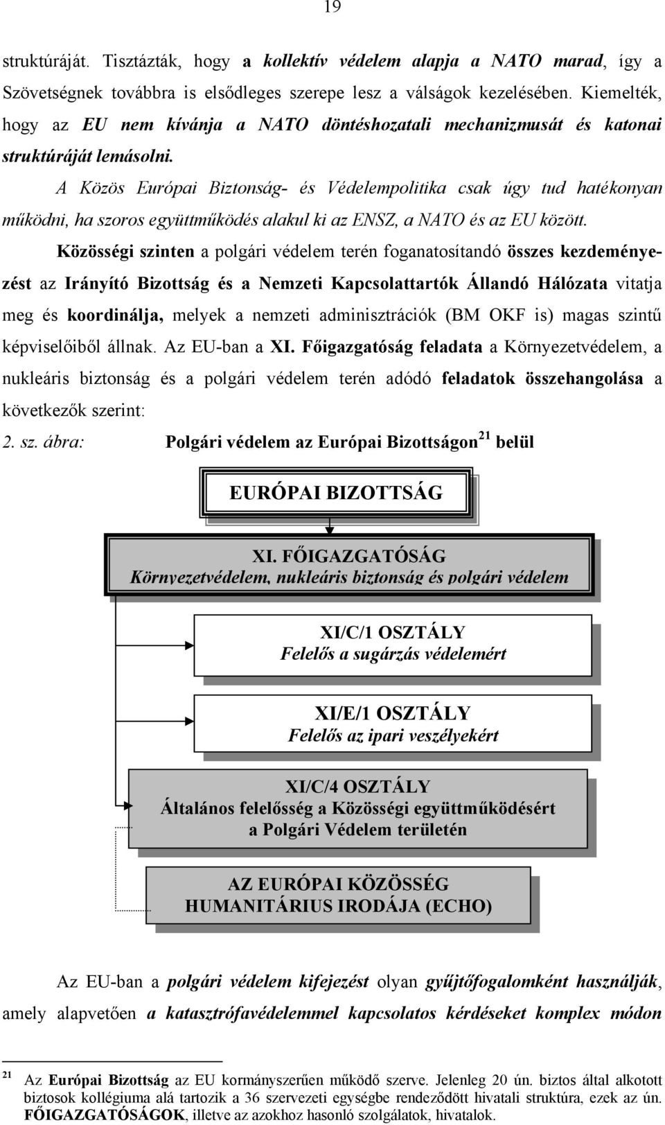 A Közös Európai Biztonság- és Védelempolitika csak úgy tud hatékonyan működni, ha szoros együttműködés alakul ki az ENSZ, a NATO és az EU között.