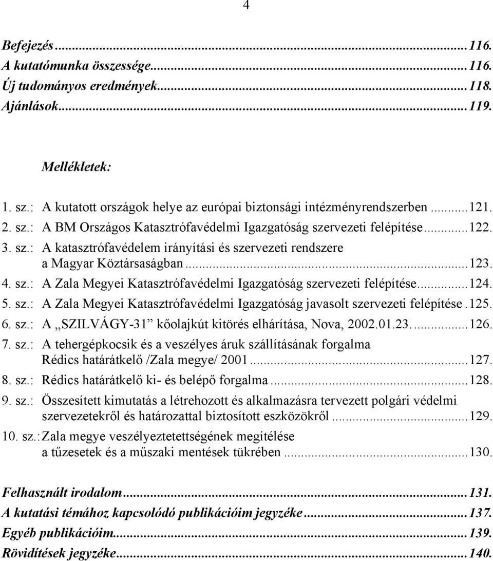 ..124. 5. sz.: A Zala Megyei Katasztrófavédelmi Igazgatóság javasolt szervezeti felépítése.125. 6. sz.: A SZILVÁGY-31 kőolajkút kitörés elhárítása, Nova, 2002.01.23...126. 7. sz.: A tehergépkocsik és a veszélyes áruk szállításának forgalma Rédics határátkelő /Zala megye/ 2001.