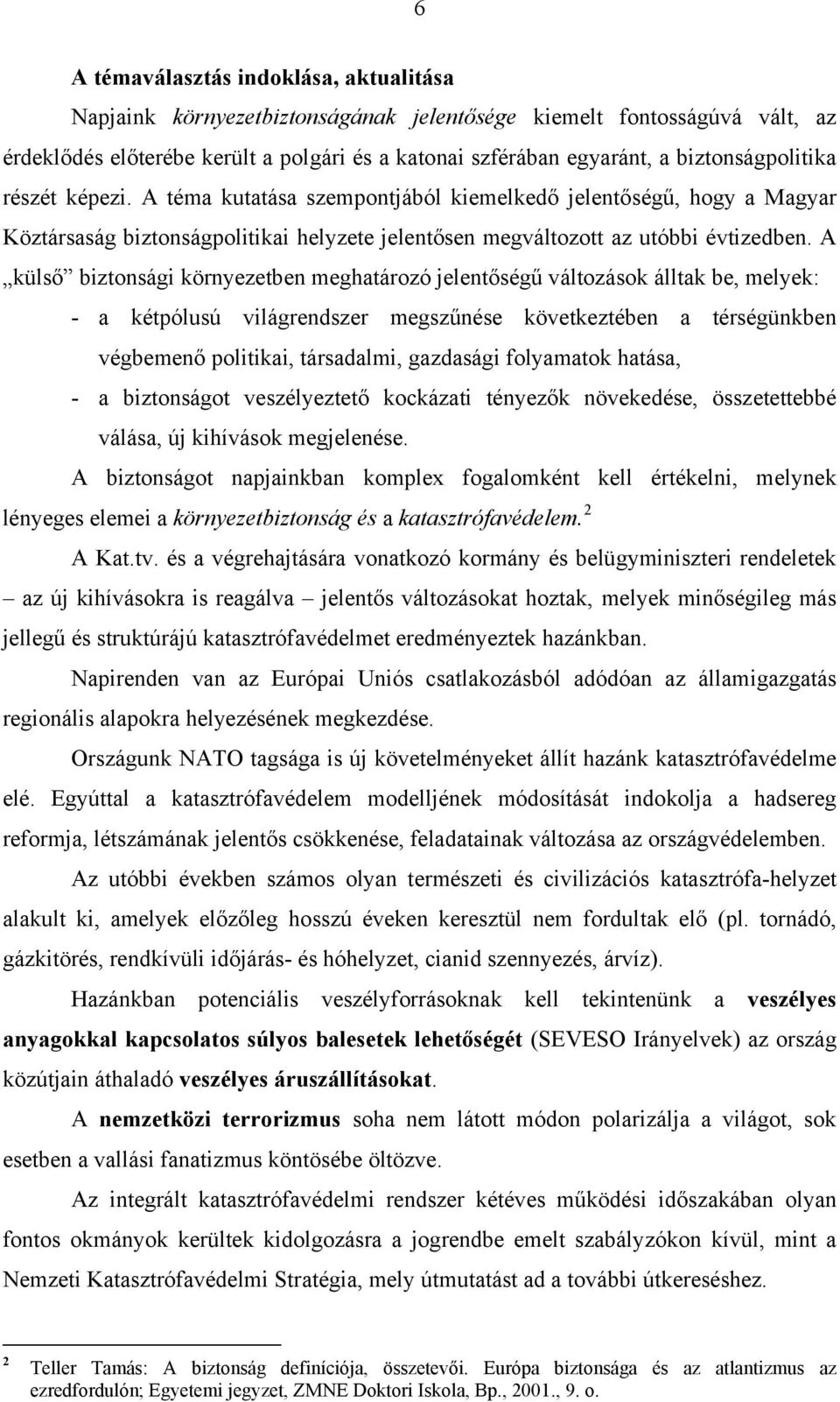 A külső biztonsági környezetben meghatározó jelentőségű változások álltak be, melyek: - a kétpólusú világrendszer megszűnése következtében a térségünkben végbemenő politikai, társadalmi, gazdasági