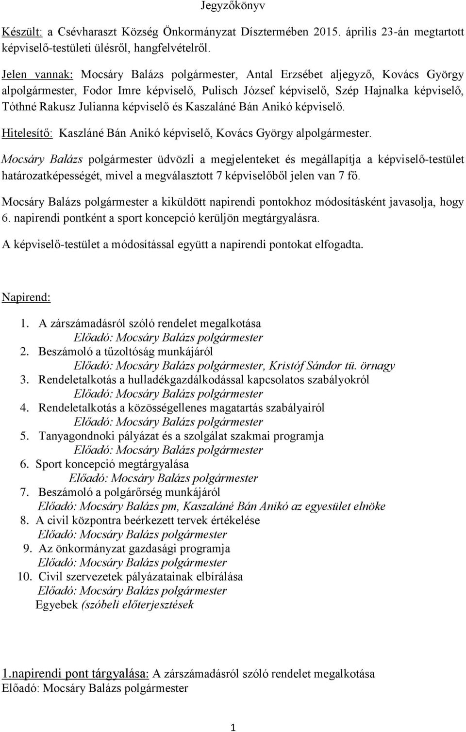 képviselő és Kaszaláné Bán Anikó képviselő. Hitelesítő: Kaszláné Bán Anikó képviselő, Kovács György alpolgármester.