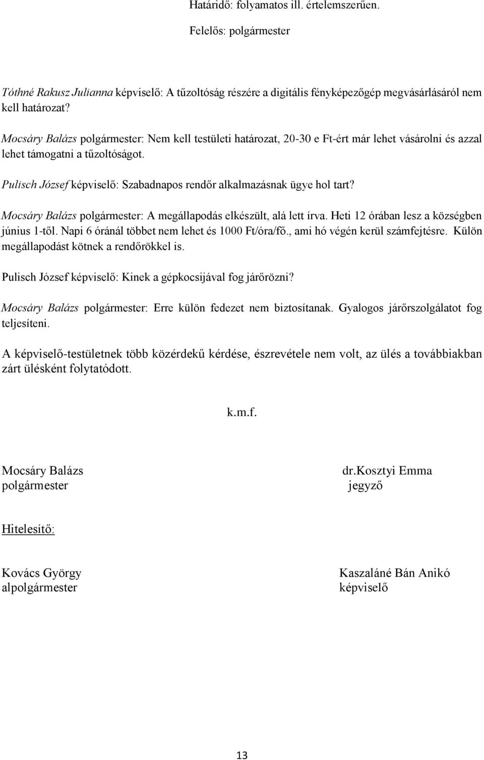 Pulisch József képviselő: Szabadnapos rendőr alkalmazásnak ügye hol tart? Mocsáry Balázs polgármester: A megállapodás elkészült, alá lett írva. Heti 12 órában lesz a községben június 1-től.