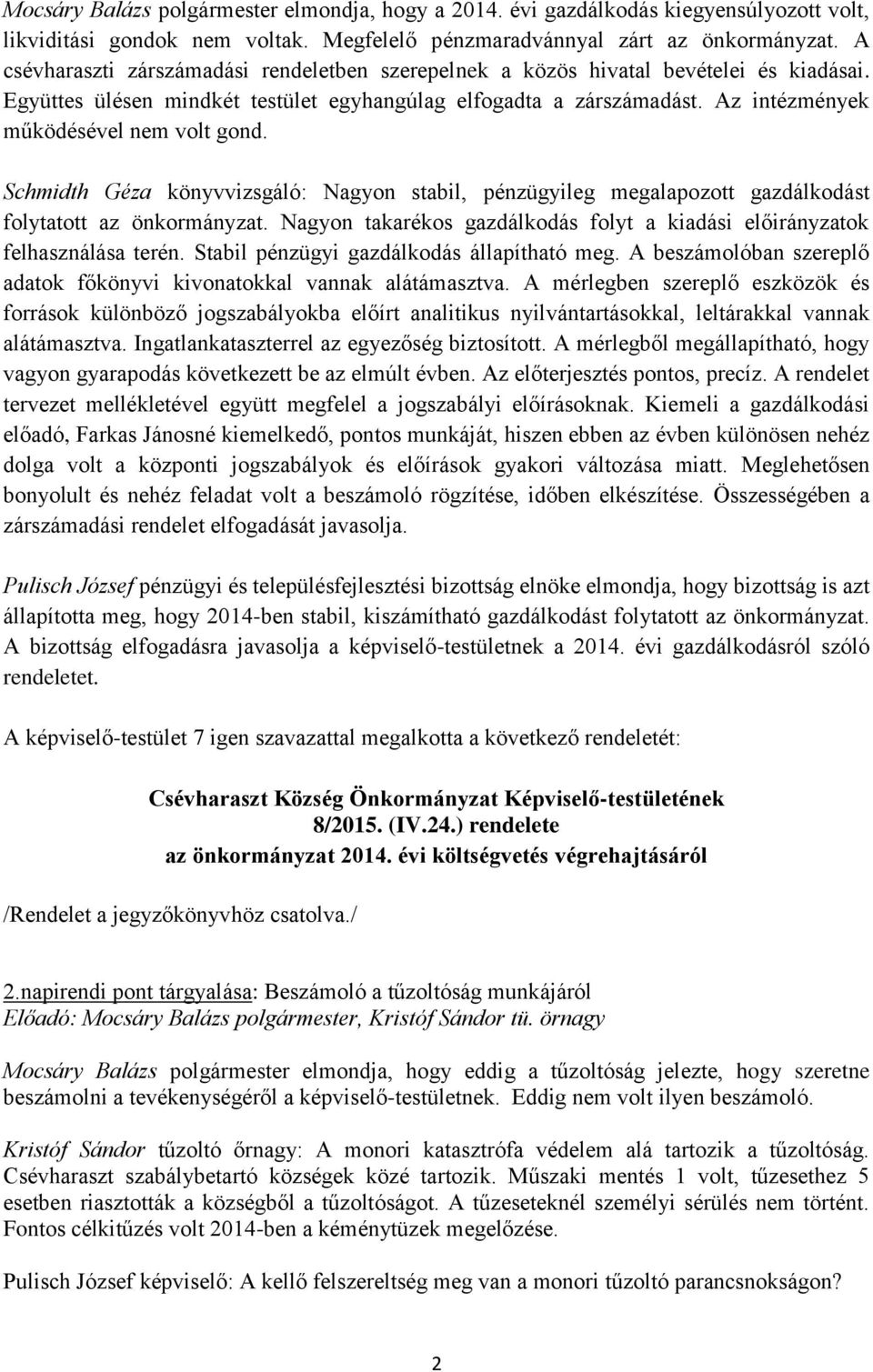 Az intézmények működésével nem volt gond. Schmidth Géza könyvvizsgáló: Nagyon stabil, pénzügyileg megalapozott gazdálkodást folytatott az önkormányzat.