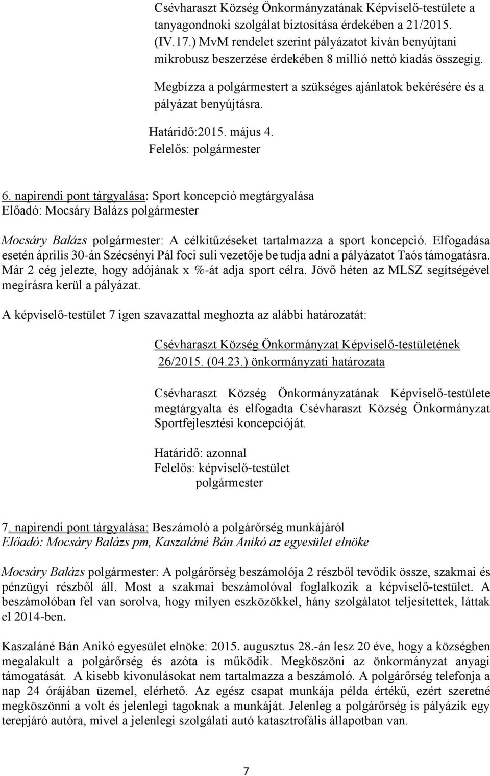 Határidő:2015. május 4. Felelős: polgármester 6. napirendi pont tárgyalása: Sport koncepció megtárgyalása Mocsáry Balázs polgármester: A célkitűzéseket tartalmazza a sport koncepció.