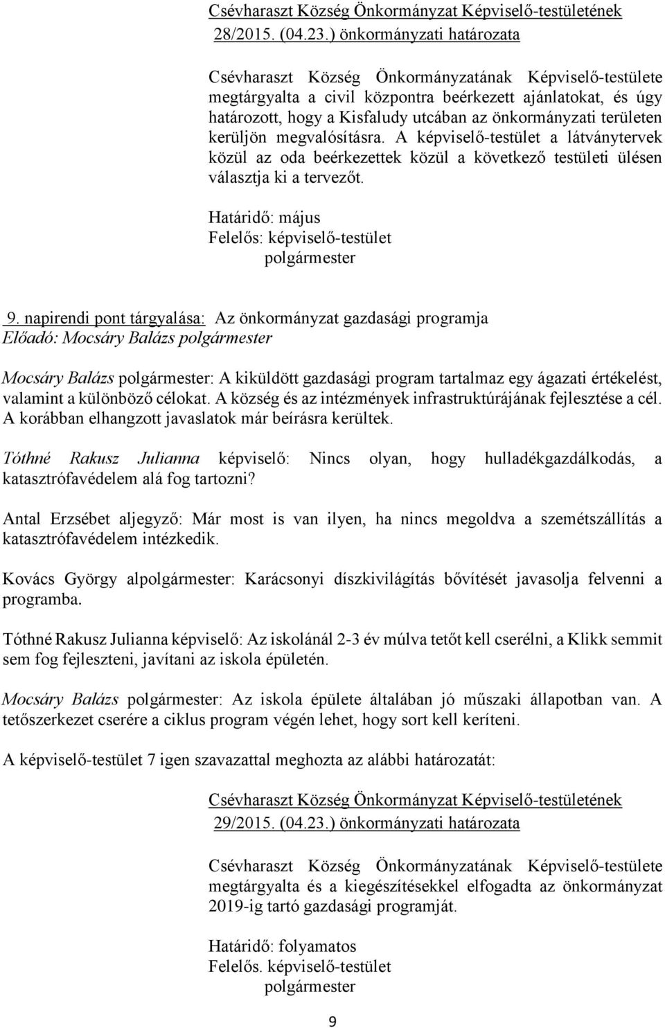 területen kerüljön megvalósításra. A képviselő-testület a látványtervek közül az oda beérkezettek közül a következő testületi ülésen választja ki a tervezőt.