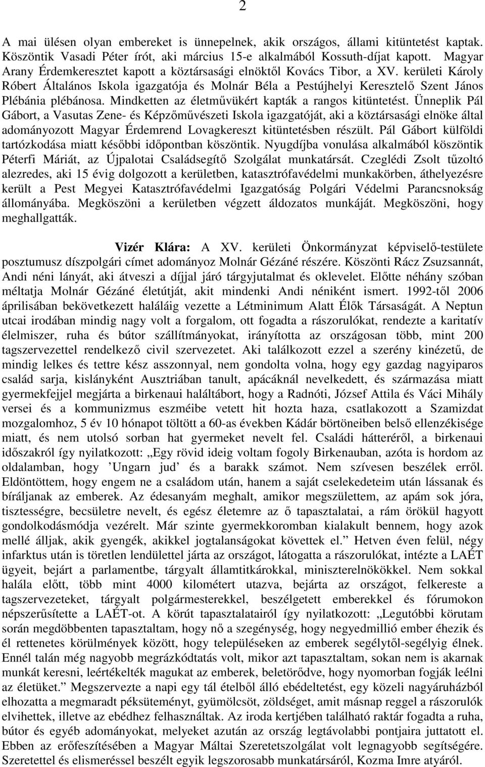 kerületi Károly Róbert Általános Iskola igazgatója és Molnár Béla a Pestújhelyi Keresztelő Szent János Plébánia plébánosa. Mindketten az életművükért kapták a rangos kitüntetést.