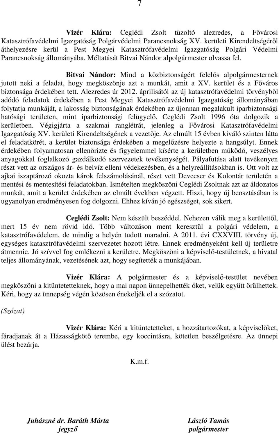 Bitvai Nándor: Mind a közbiztonságért felelős alpolgármesternek jutott neki a feladat, hogy megköszönje azt a munkát, amit a XV. kerület és a Főváros biztonsága érdekében tett. Alezredes úr 2012.