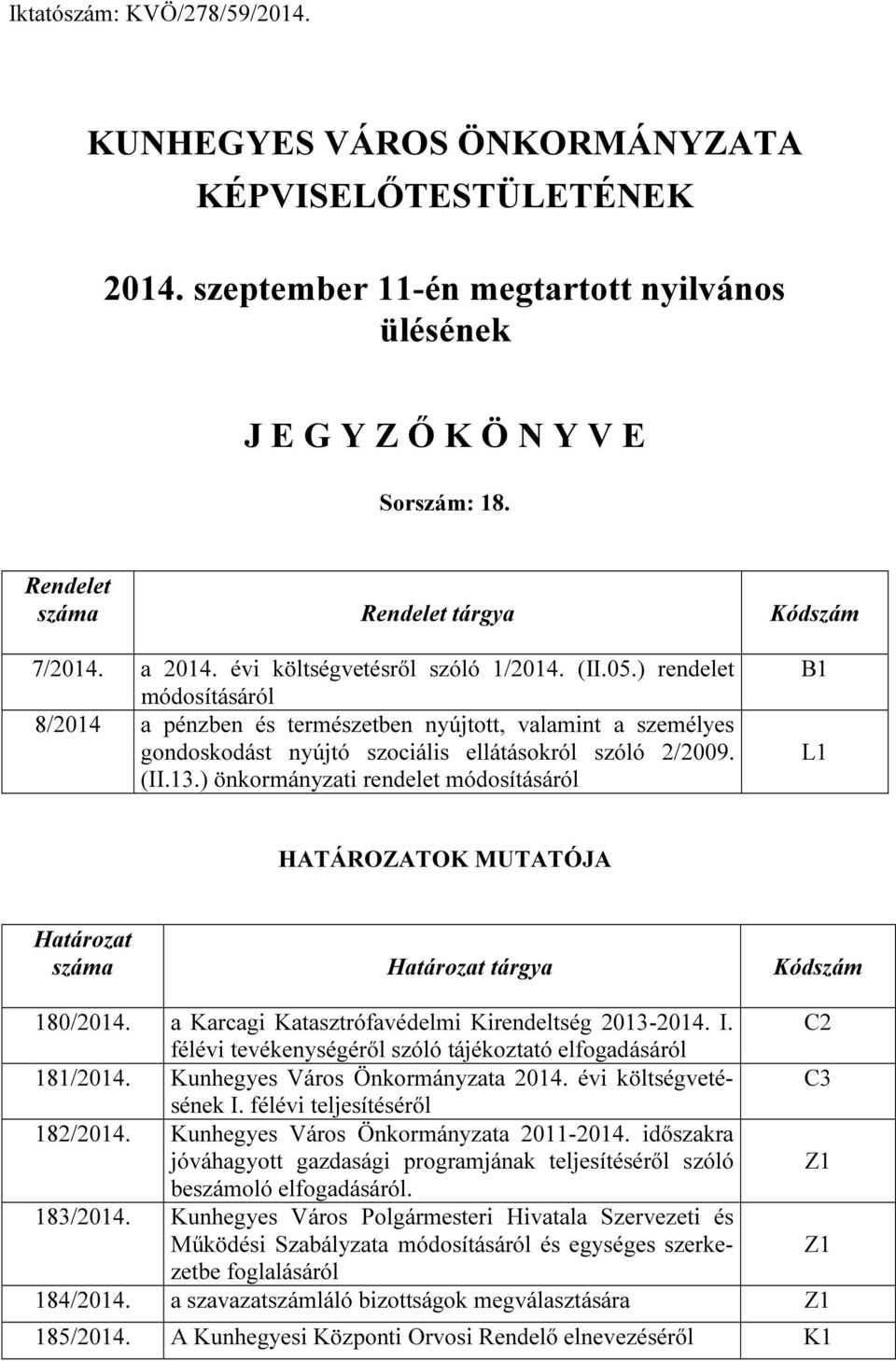 ) rendelet módosításáról 8/2014 a pénzben és természetben nyújtott, valamint a személyes gondoskodást nyújtó szociális ellátásokról szóló 2/2009. (II.13.