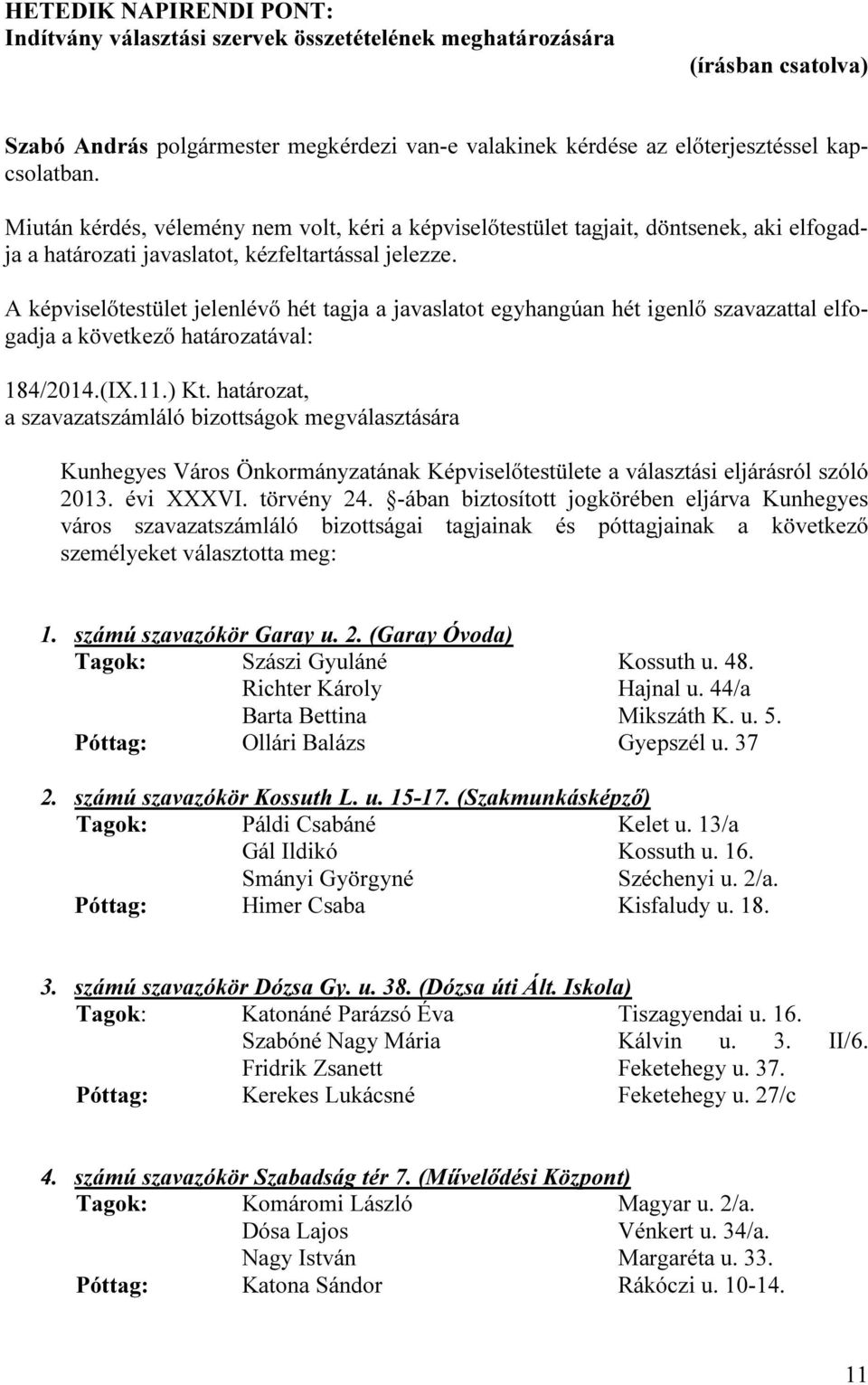 -ában biztosított jogkörében eljárva Kunhegyes város szavazatszámláló bizottságai tagjainak és póttagjainak a következő személyeket választotta meg: 1. számú szavazókör Garay u. 2.