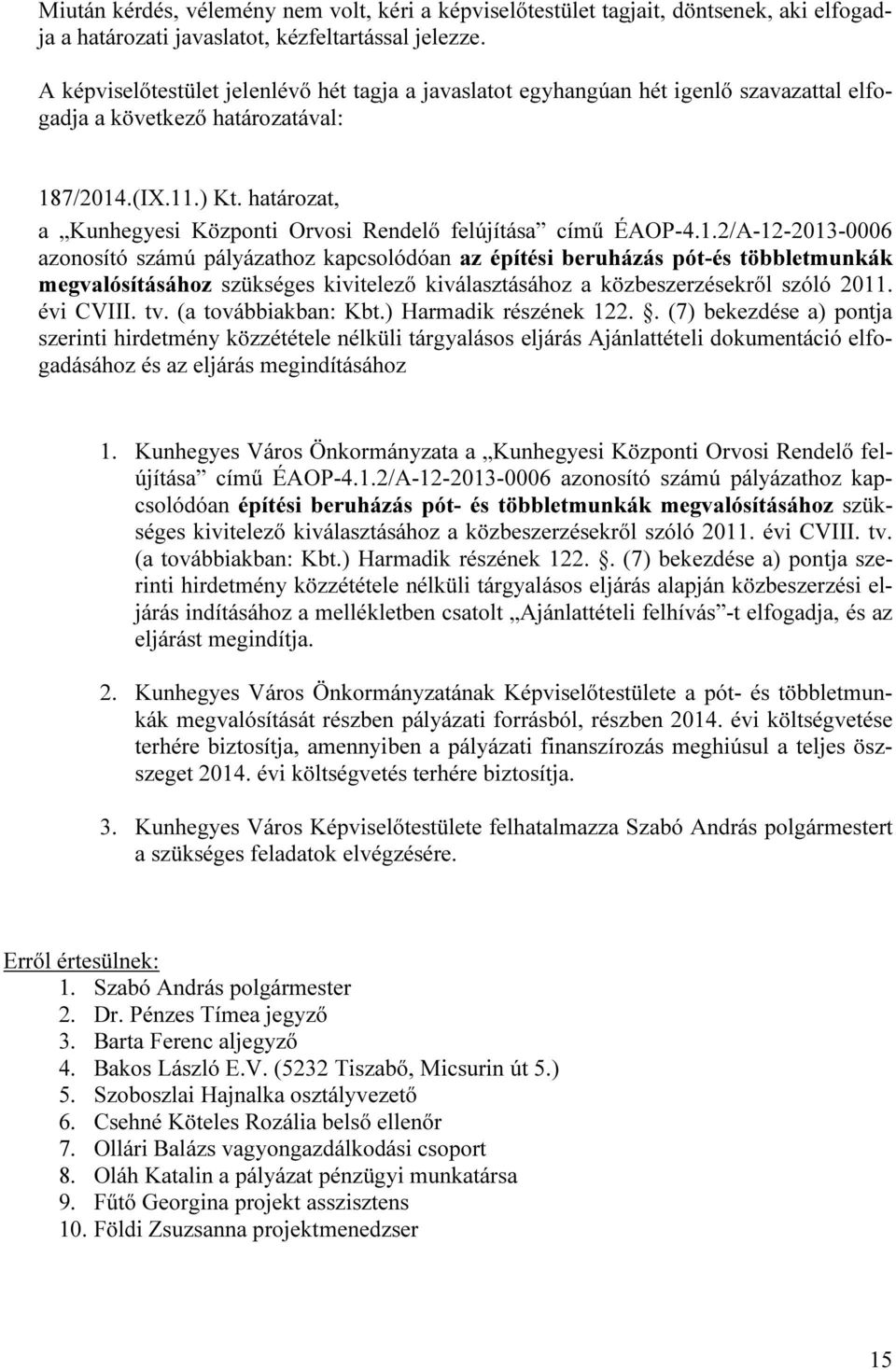 . (7) bekezdése a) pontja szerinti hirdetmény közzététele nélküli tárgyalásos eljárás Ajánlattételi dokumentáció elfogadásához és az eljárás megindításához 1.