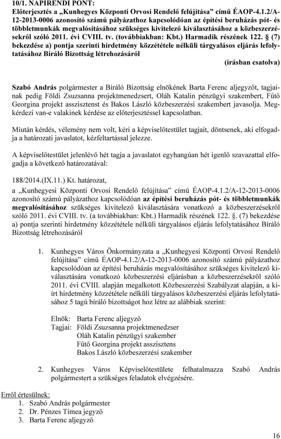 (7) bekezdése a) pontja szerinti hirdetmény közzététele nélküli tárgyalásos eljárás lefolytatásához Bíráló Bizottság létrehozásáról Szabó András polgármester a Bíráló Bizottság elnökének Barta Ferenc